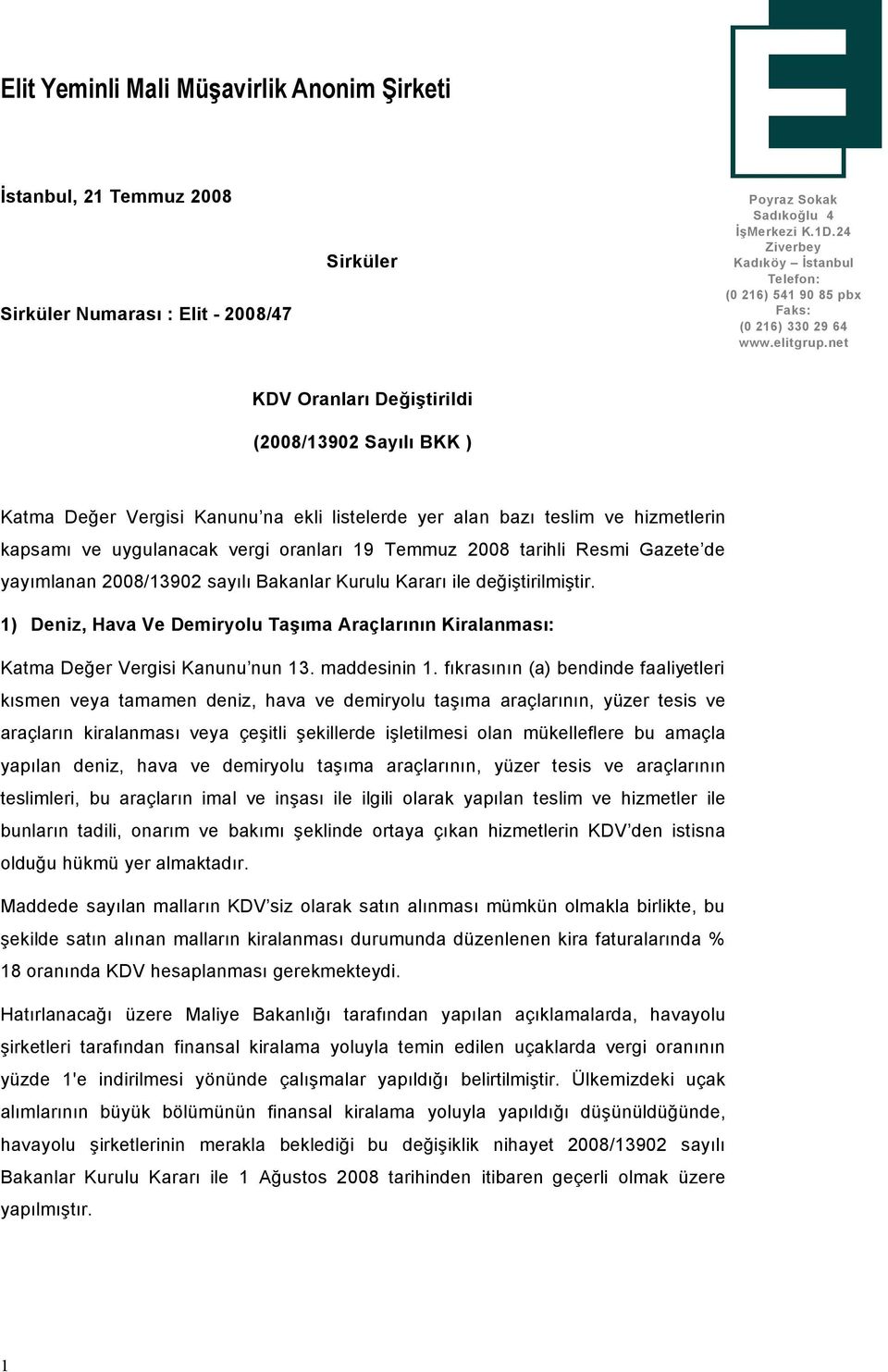 net KDV Oranları Değiştirildi (2008/13902 Sayılı BKK ) Katma Değer Vergisi Kanunu na ekli listelerde yer alan bazı teslim ve hizmetlerin kapsamı ve uygulanacak vergi oranları 19 Temmuz 2008 tarihli