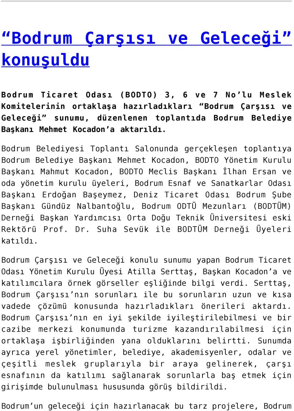 Bodrum Belediyesi Toplantı Salonunda gerçekleşen toplantıya Bodrum Belediye Başkanı Mehmet Kocadon, BODTO Yönetim Kurulu Başkanı Mahmut Kocadon, BODTO Meclis Başkanı İlhan Ersan ve oda yönetim kurulu