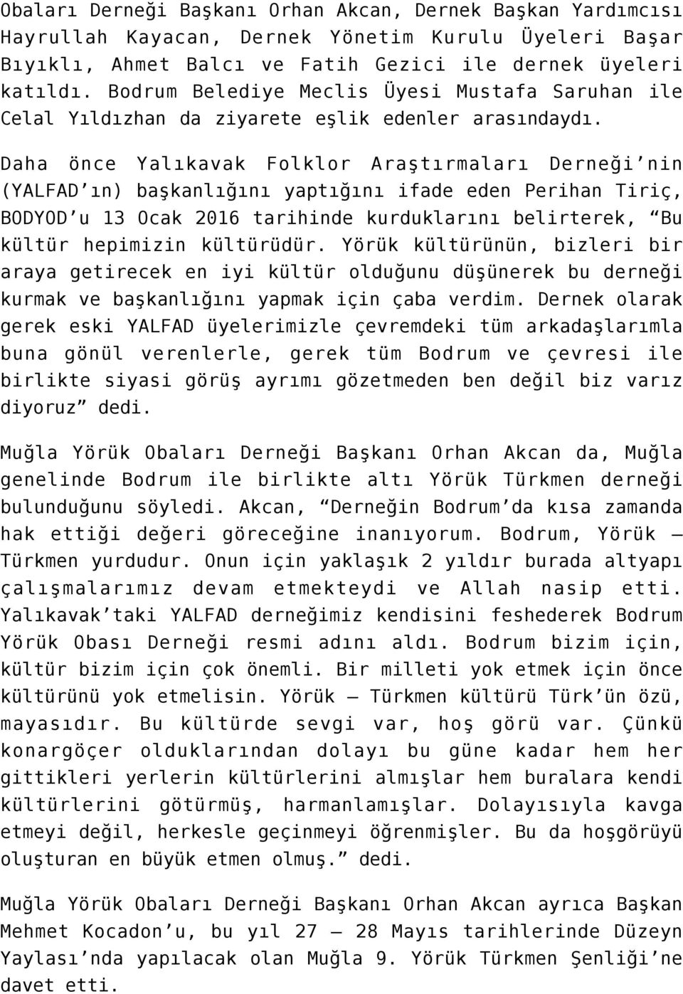 Daha önce Yalıkavak Folklor Araştırmaları Derneği nin (YALFAD ın) başkanlığını yaptığını ifade eden Perihan Tiriç, BODYOD u 13 Ocak 2016 tarihinde kurduklarını belirterek, Bu kültür hepimizin