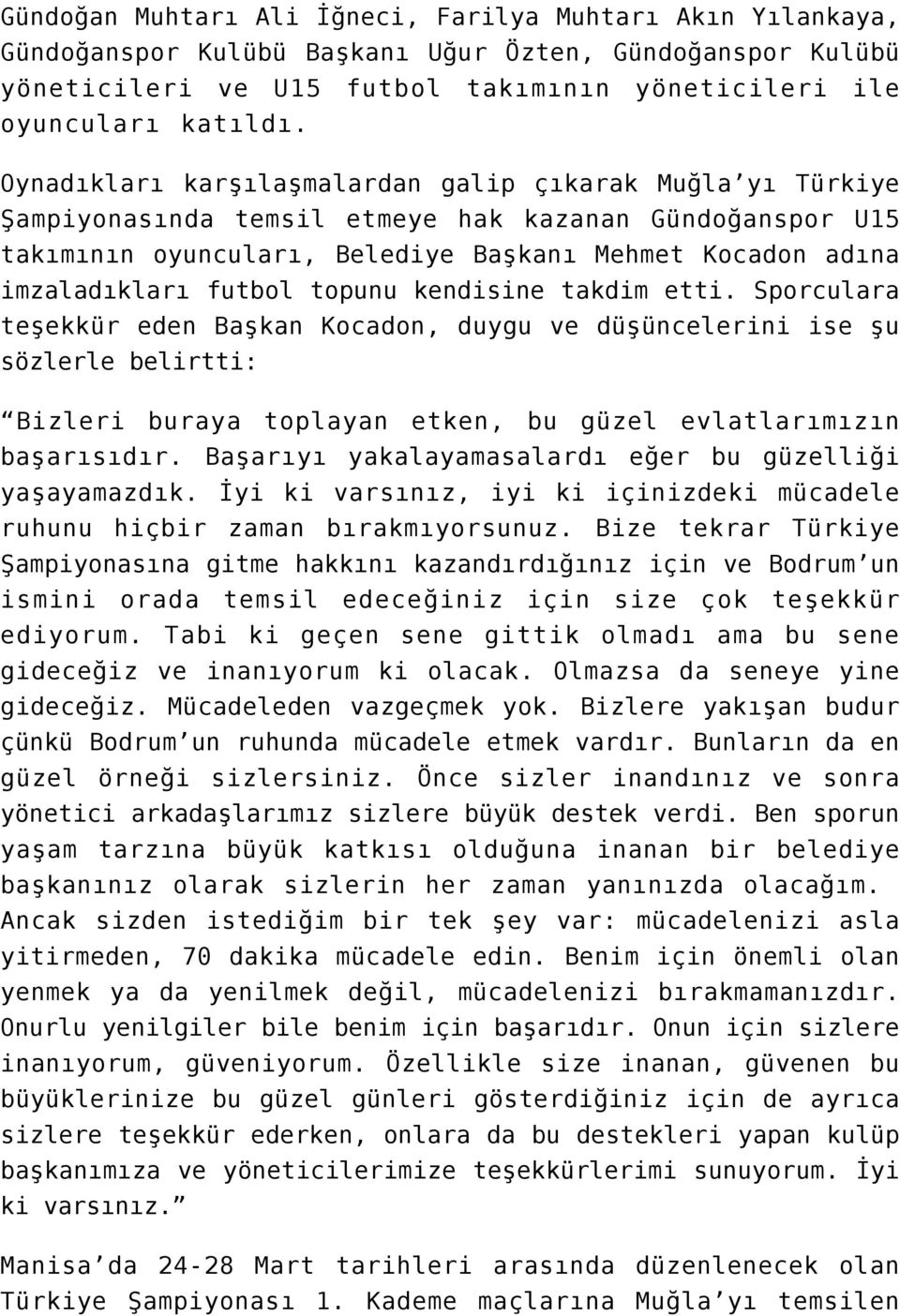 topunu kendisine takdim etti. Sporculara teşekkür eden Başkan Kocadon, duygu ve düşüncelerini ise şu sözlerle belirtti: Bizleri buraya toplayan etken, bu güzel evlatlarımızın başarısıdır.