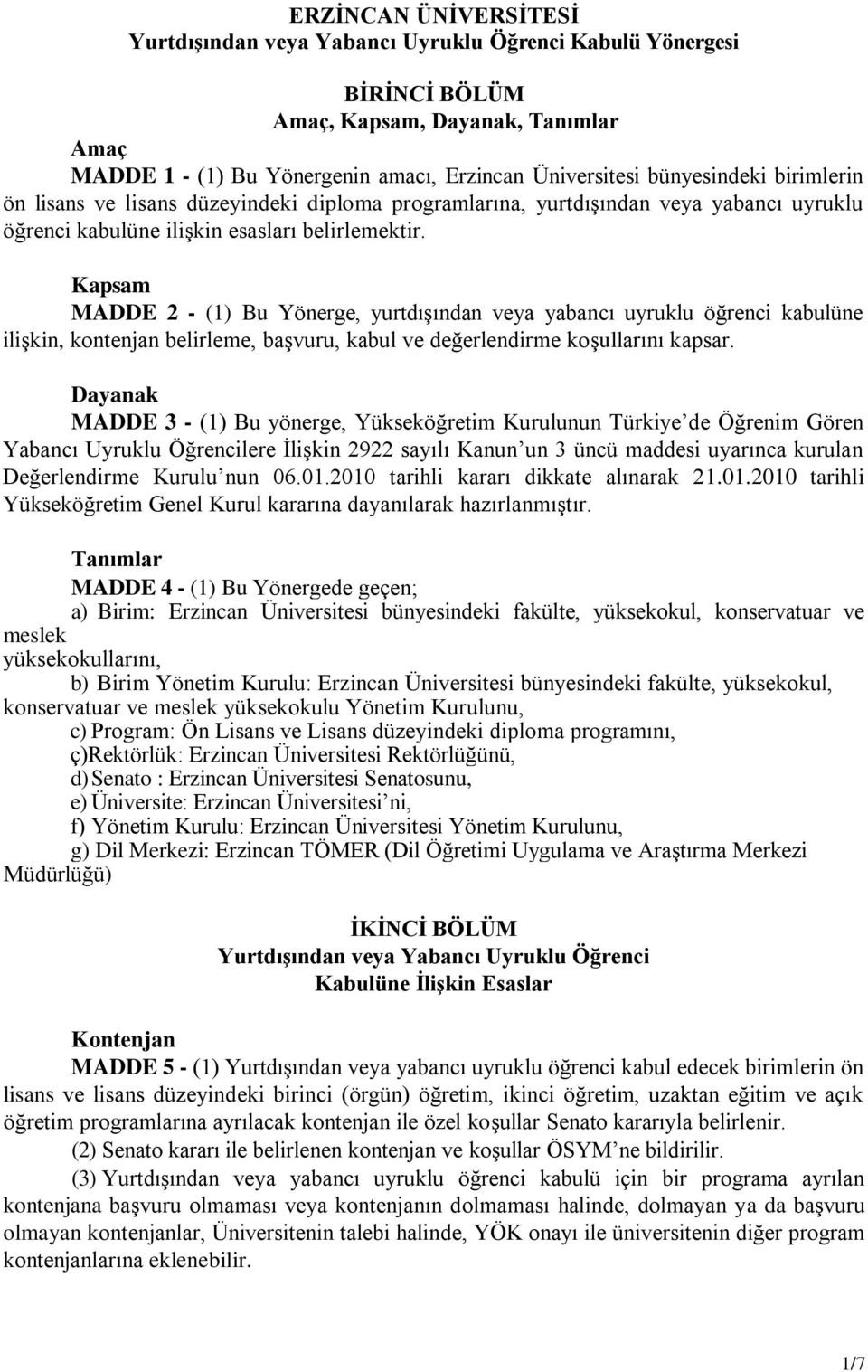 Kapsam MADDE 2 - (1) Bu Yönerge, yurtdışından veya yabancı uyruklu öğrenci kabulüne ilişkin, kontenjan belirleme, başvuru, kabul ve değerlendirme koşullarını kapsar.