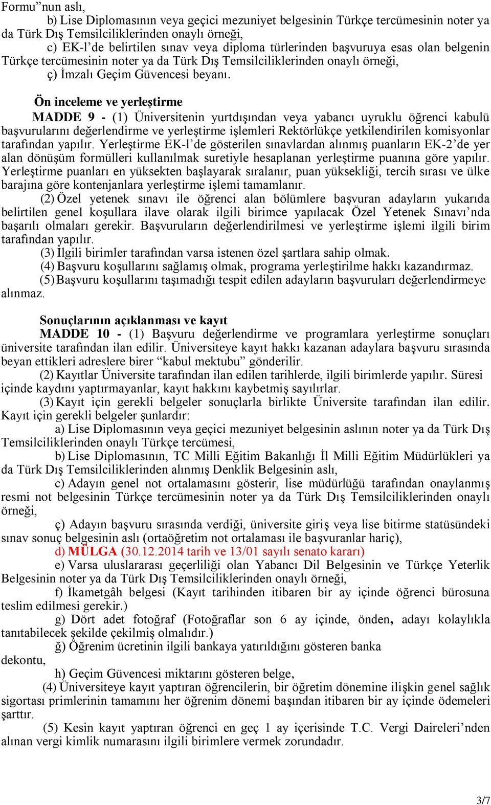 Ön inceleme ve yerleştirme MADDE 9 - (1) Üniversitenin yurtdışından veya yabancı uyruklu öğrenci kabulü başvurularını değerlendirme ve yerleştirme işlemleri Rektörlükçe yetkilendirilen komisyonlar