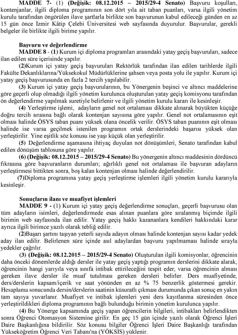 başvurunun kabul edileceği günden en az 15 gün önce İzmir Kâtip Çelebi Üniversitesi web sayfasında duyurulur. Başvurular, gerekli belgeler ile birlikte ilgili birime yapılır.