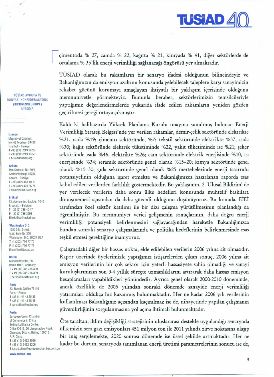 taleplere karşı sanayiınizin rekabet gücünü korumayı amaçlayan ihtiyatlı bir yaklaşım içerisinde olduğunu memnuniyetle görmekteyiz.