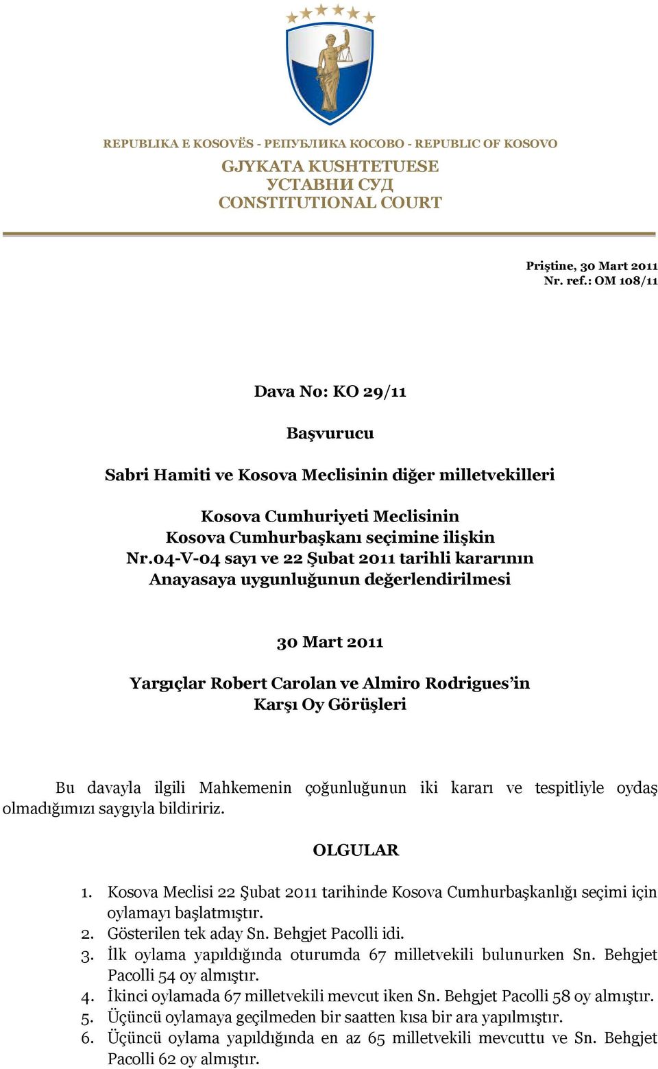 04-V-04 sayı ve 22 Şubat 2011 tarihli kararının Anayasaya uygunluğunun değerlendirilmesi 30 Mart 2011 Yargıçlar Robert Carolan ve Almiro Rodrigues in Karşı Oy Görüşleri Bu davayla ilgili Mahkemenin