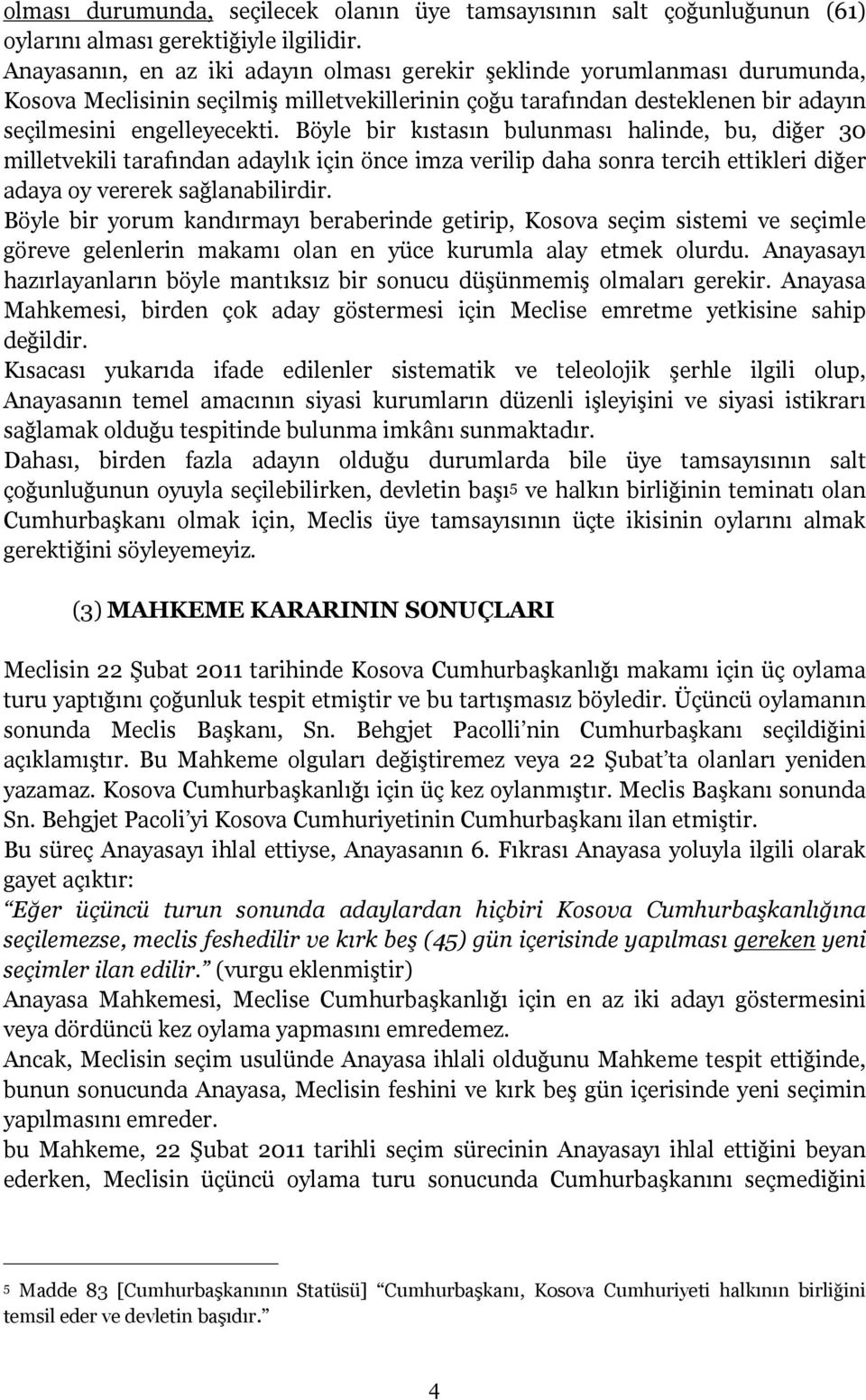 Böyle bir kıstasın bulunması halinde, bu, diğer 30 milletvekili tarafından adaylık için önce imza verilip daha sonra tercih ettikleri diğer adaya oy vererek sağlanabilirdir.