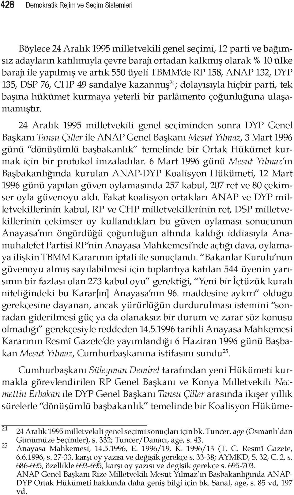 24 Aralık 1995 milletvekili genel seçiminden sonra DYP Genel Başkanı Tansu Çiller ile ANAP Genel Başkanı Mesut Yılmaz, 3 Mart 1996 günü dönüşümlü başbakanlık temelinde bir Ortak Hükümet kurmak için