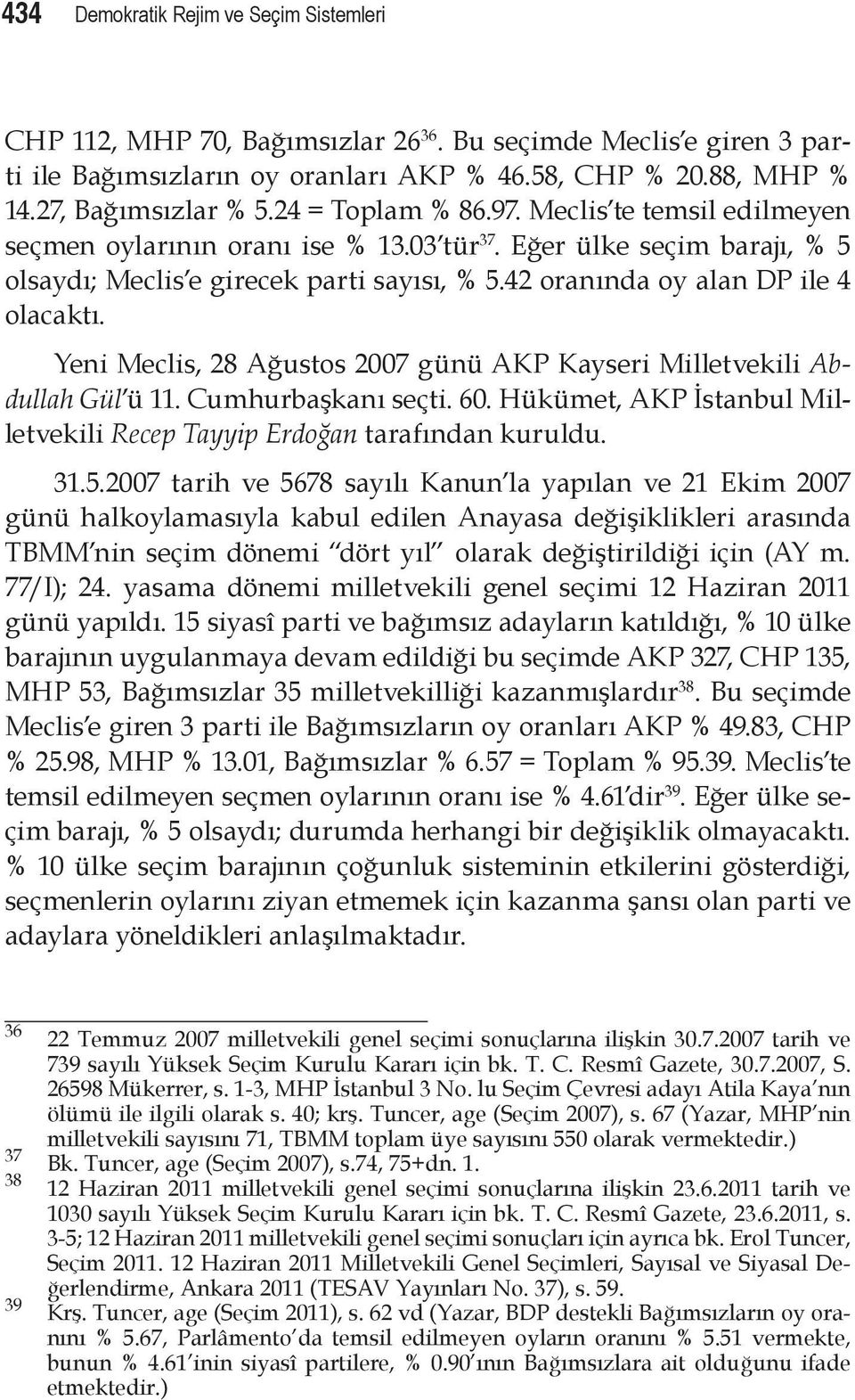 42 oranında oy alan DP ile 4 olacaktı. Yeni Meclis, 28 Ağustos 2007 günü AKP Kayseri Milletvekili Abdullah Gül ü 11. Cumhurbaşkanı seçti. 60.