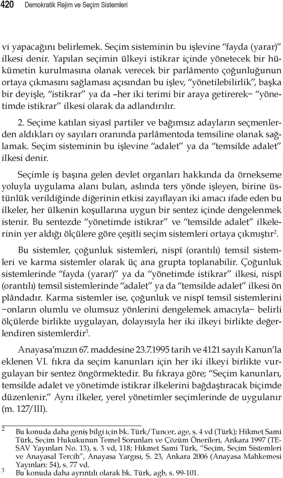 deyişle, istikrar ya da her iki terimi bir araya getirerek yönetimde istikrar ilkesi olarak da adlandırılır. 2.