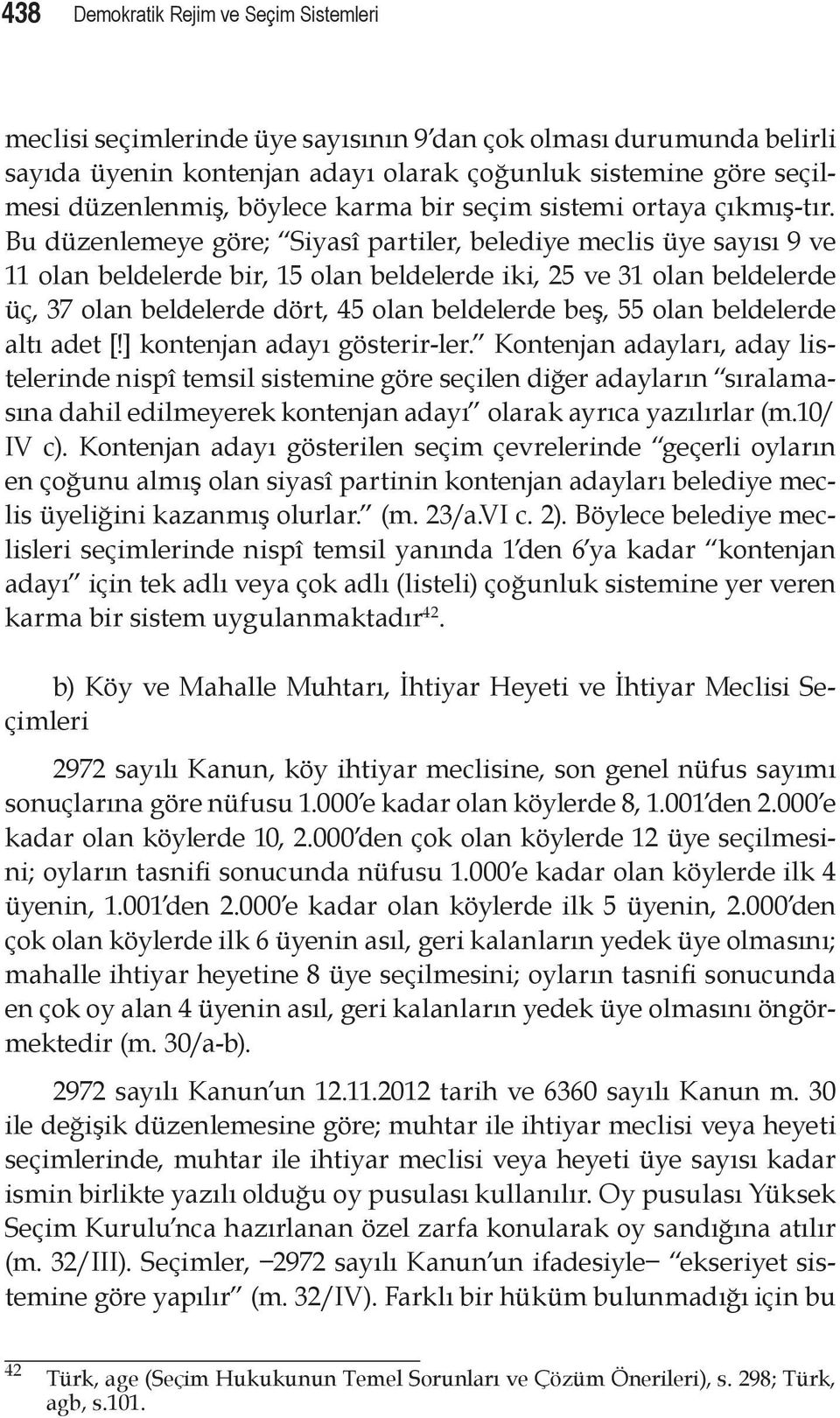 Bu düzenlemeye göre; Siyasî partiler, belediye meclis üye sayısı 9 ve 11 olan beldelerde bir, 15 olan beldelerde iki, 25 ve 31 olan beldelerde üç, 37 olan beldelerde dört, 45 olan beldelerde beş, 55