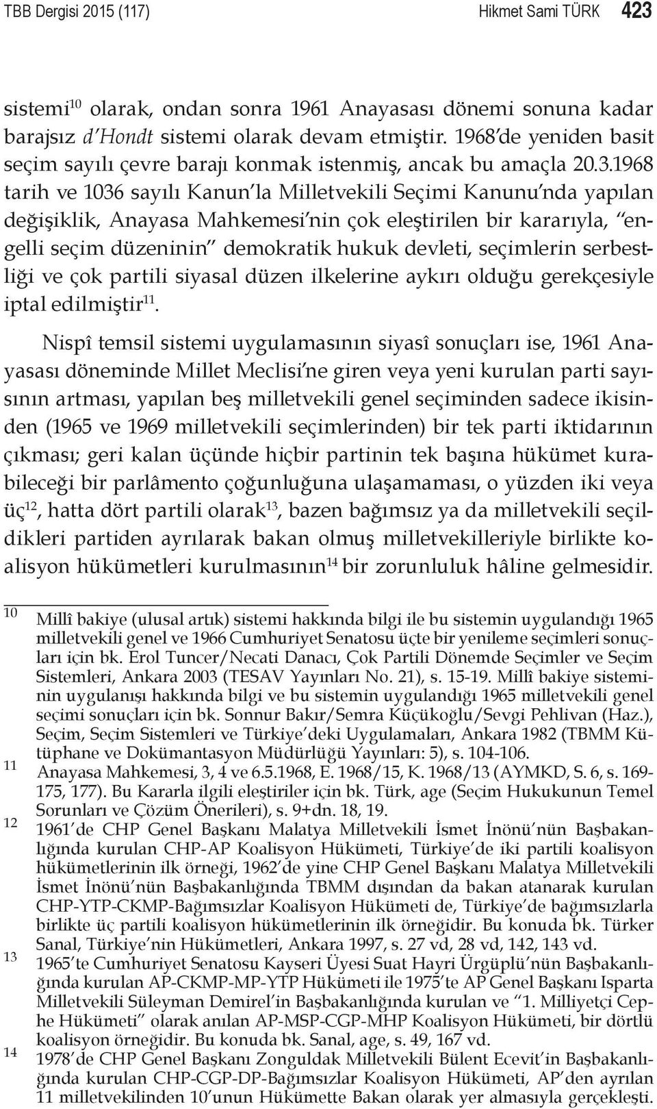 1968 tarih ve 1036 sayılı Kanun la Milletvekili Seçimi Kanunu nda yapılan değişiklik, Anayasa Mahkemesi nin çok eleştirilen bir kararıyla, engelli seçim düzeninin demokratik hukuk devleti, seçimlerin