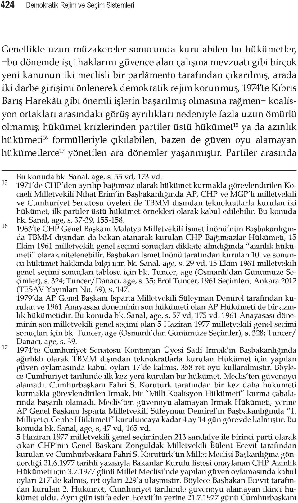 arasındaki görüş ayrılıkları nedeniyle fazla uzun ömürlü olmamış; hükümet krizlerinden partiler üstü hükümet 15 ya da azınlık hükümeti 16 formülleriyle çıkılabilen, bazen de güven oyu alamayan