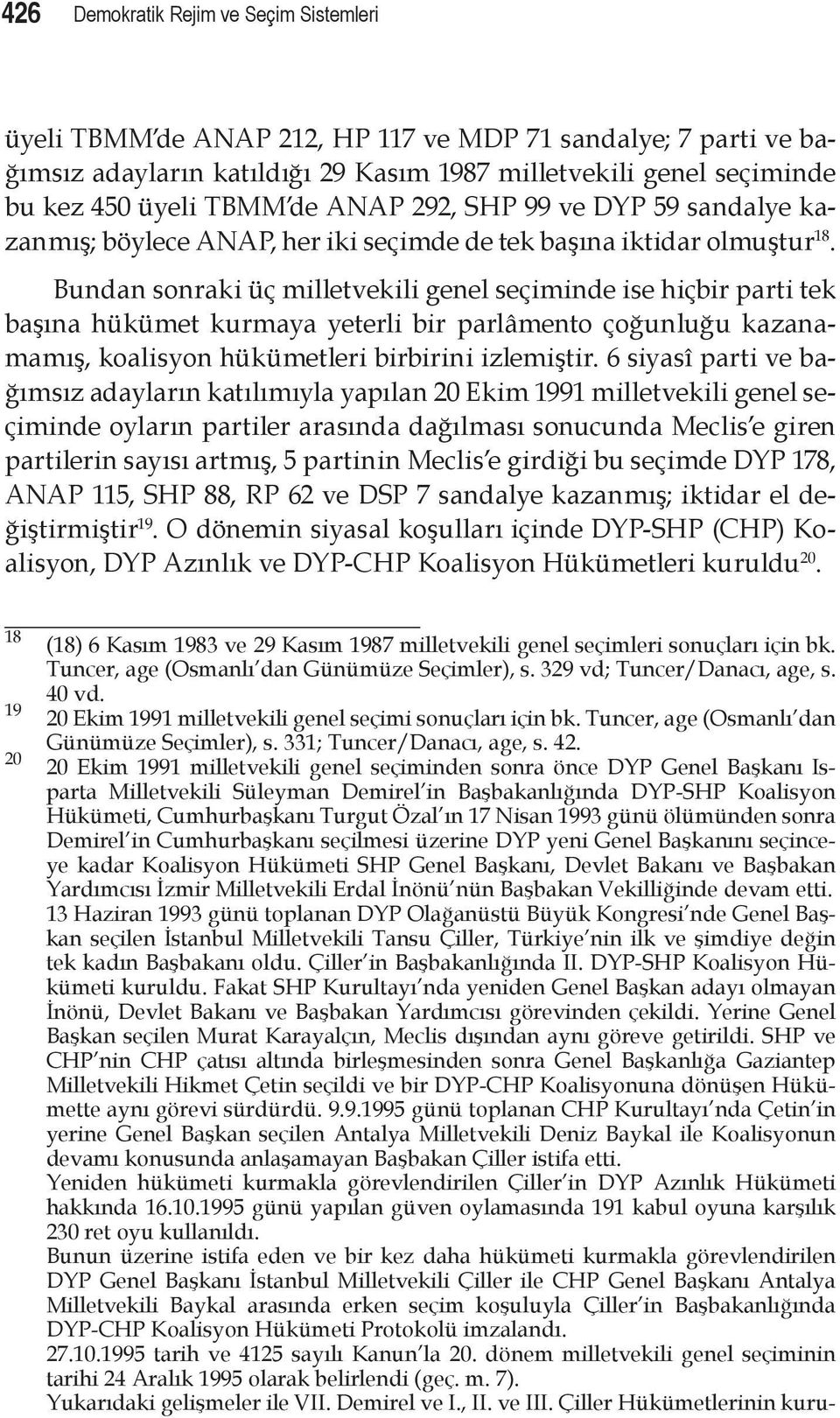 Bundan sonraki üç milletvekili genel seçiminde ise hiçbir parti tek başına hükümet kurmaya yeterli bir parlâmento çoğunluğu kazanamamış, koalisyon hükümetleri birbirini izlemiştir.