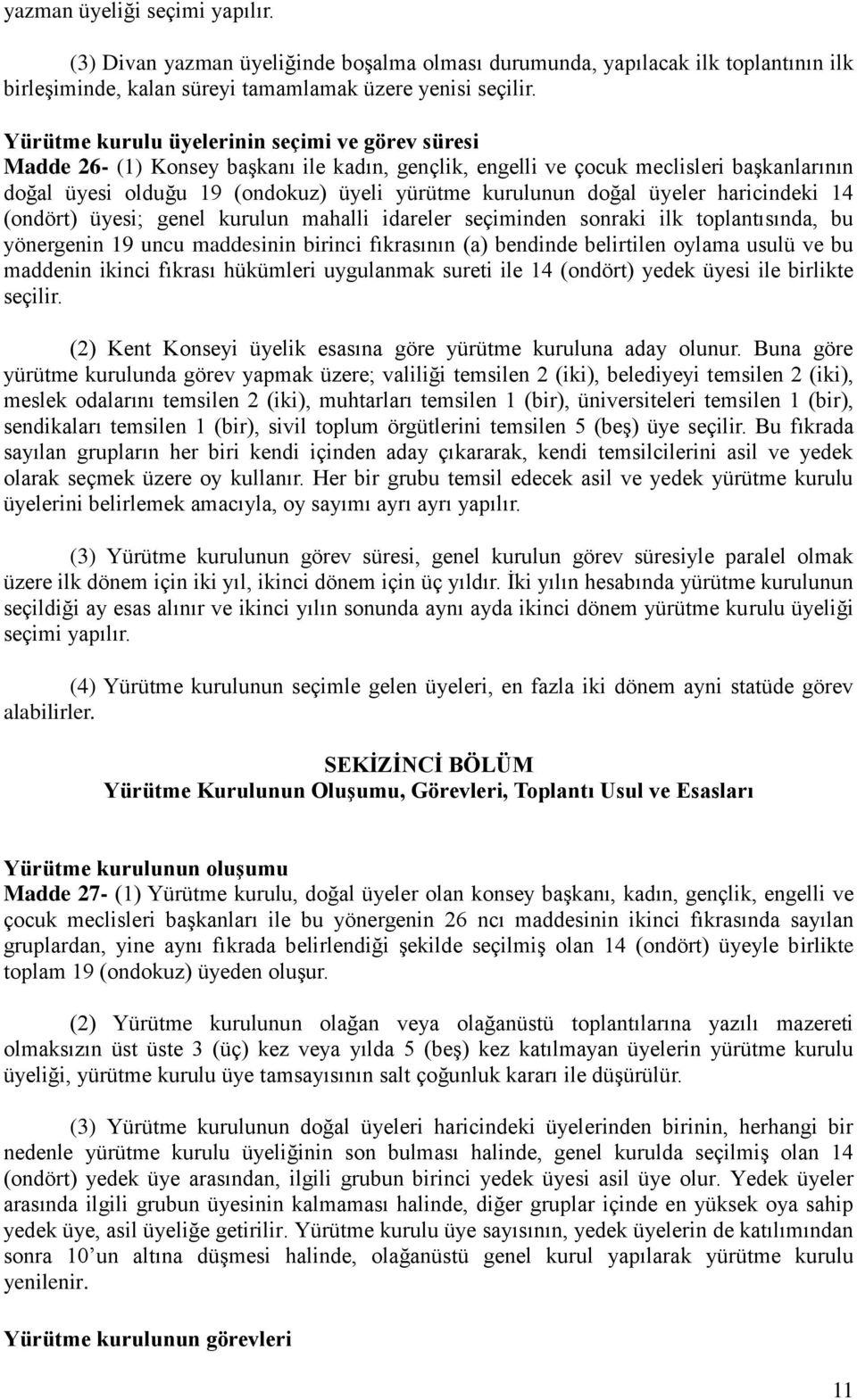 doğal üyeler haricindeki 14 (ondört) üyesi; genel kurulun mahalli idareler seçiminden sonraki ilk toplantısında, bu yönergenin 19 uncu maddesinin birinci fıkrasının (a) bendinde belirtilen oylama