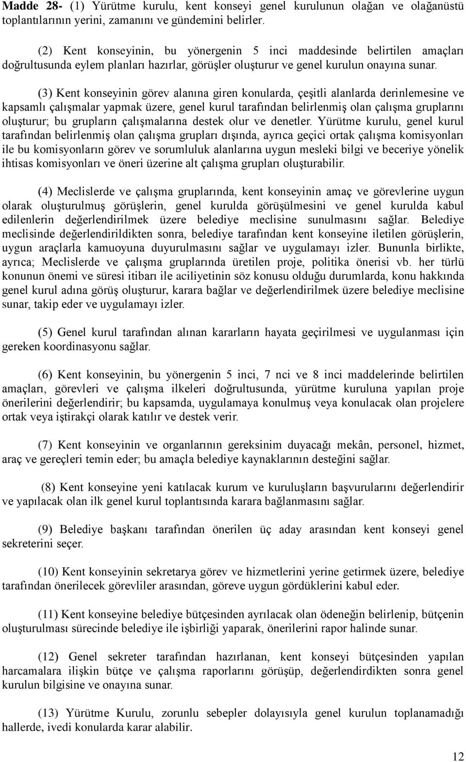 (3) Kent konseyinin görev alanına giren konularda, çeşitli alanlarda derinlemesine ve kapsamlı çalışmalar yapmak üzere, genel kurul tarafından belirlenmiş olan çalışma gruplarını oluşturur; bu