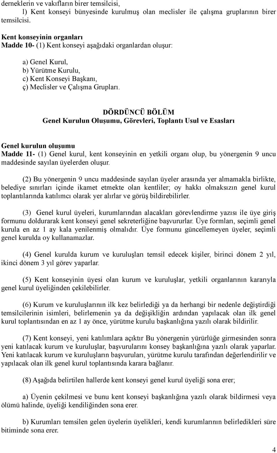 DÖRDÜNCÜ BÖLÜM Genel Kurulun Oluşumu, Görevleri, Toplantı Usul ve Esasları Genel kurulun oluşumu Madde 11- (1) Genel kurul, kent konseyinin en yetkili organı olup, bu yönergenin 9 uncu maddesinde