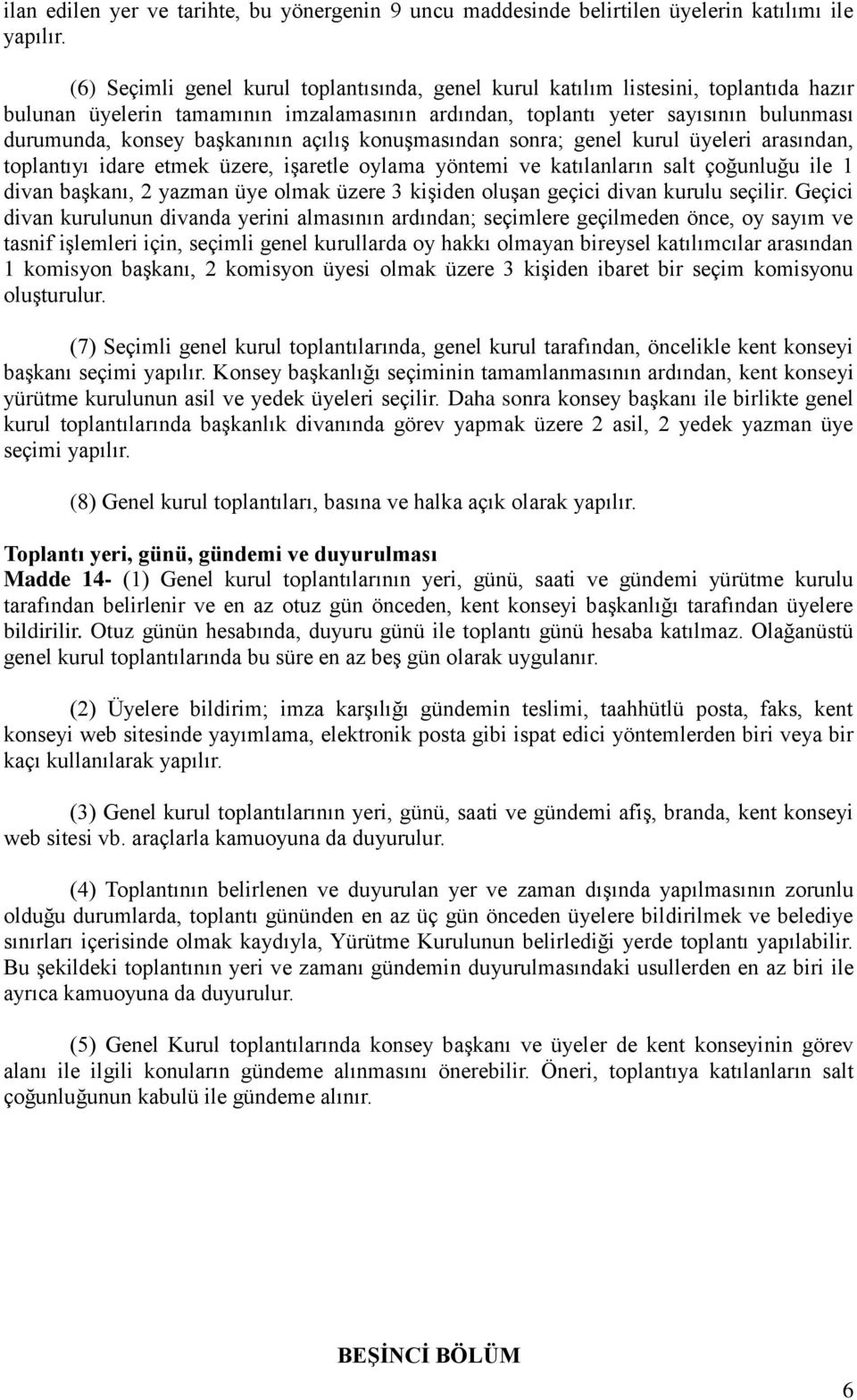 başkanının açılış konuşmasından sonra; genel kurul üyeleri arasından, toplantıyı idare etmek üzere, işaretle oylama yöntemi ve katılanların salt çoğunluğu ile 1 divan başkanı, 2 yazman üye olmak