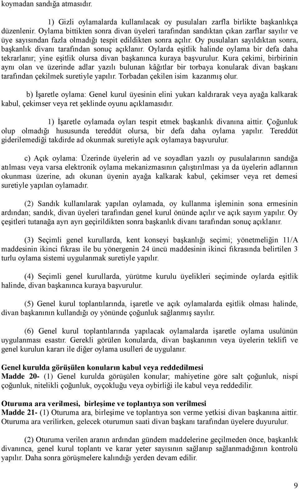 Oy pusulaları sayıldıktan sonra, başkanlık divanı tarafından sonuç açıklanır. Oylarda eşitlik halinde oylama bir defa daha tekrarlanır; yine eşitlik olursa divan başkanınca kuraya başvurulur.