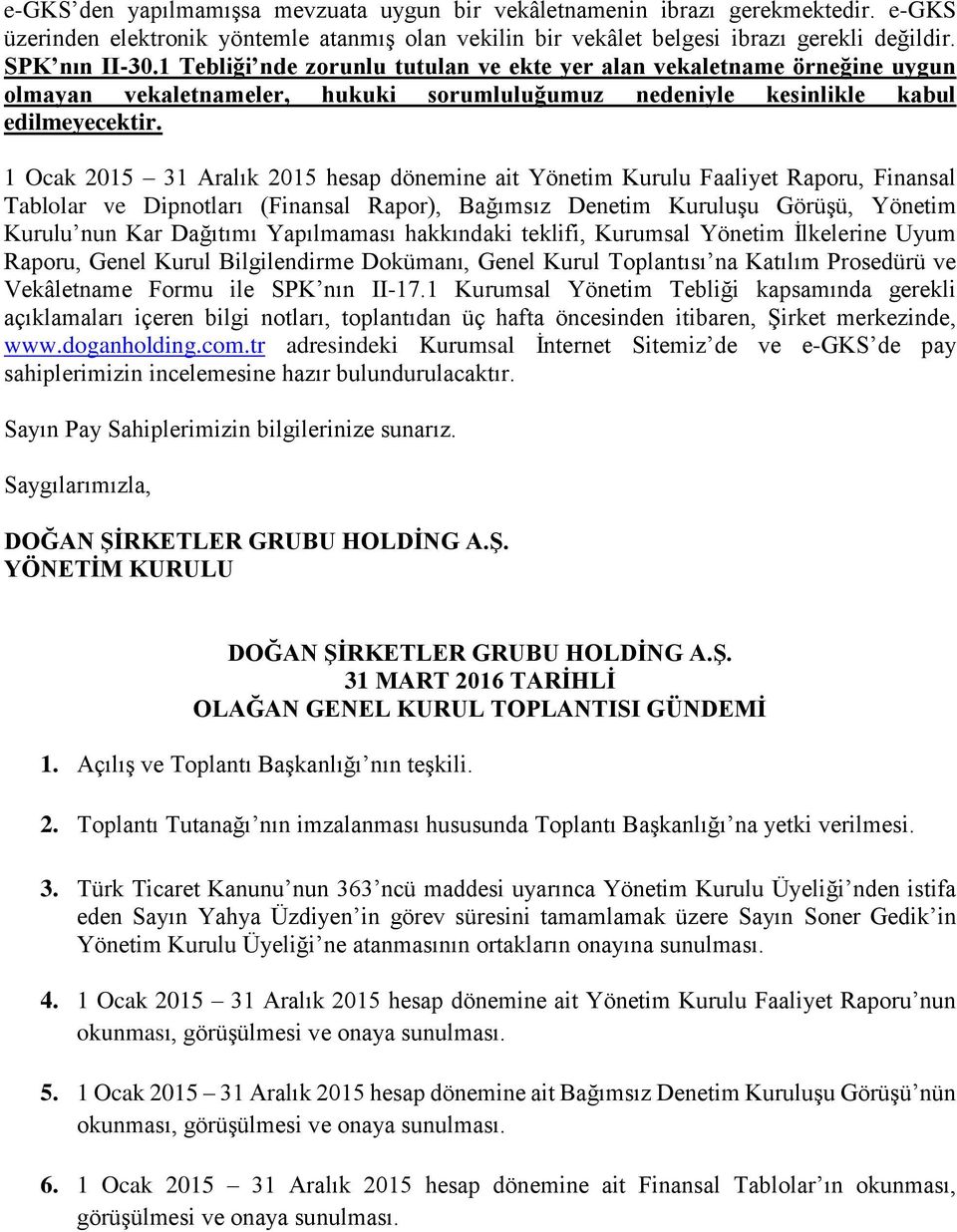 1 Ocak 2015 31 Aralık 2015 hesap dönemine ait Yönetim Kurulu Faaliyet Raporu, Finansal Tablolar ve Dipnotları (Finansal Rapor), Bağımsız Denetim Kuruluşu Görüşü, Yönetim Kurulu nun Kar Dağıtımı