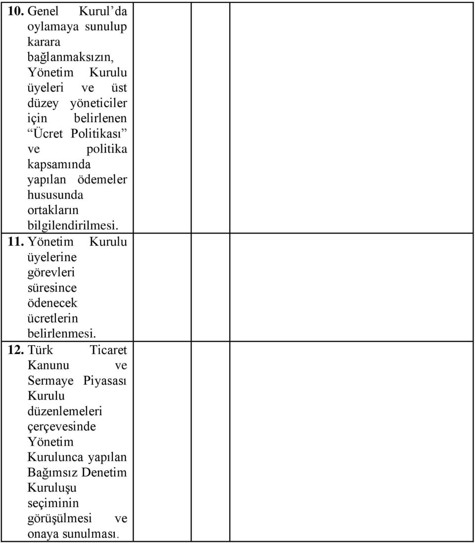 bilgilendirilmesi. 11. Yönetim Kurulu üyelerine görevleri süresince ödenecek ücretlerin belirlenmesi. 12.