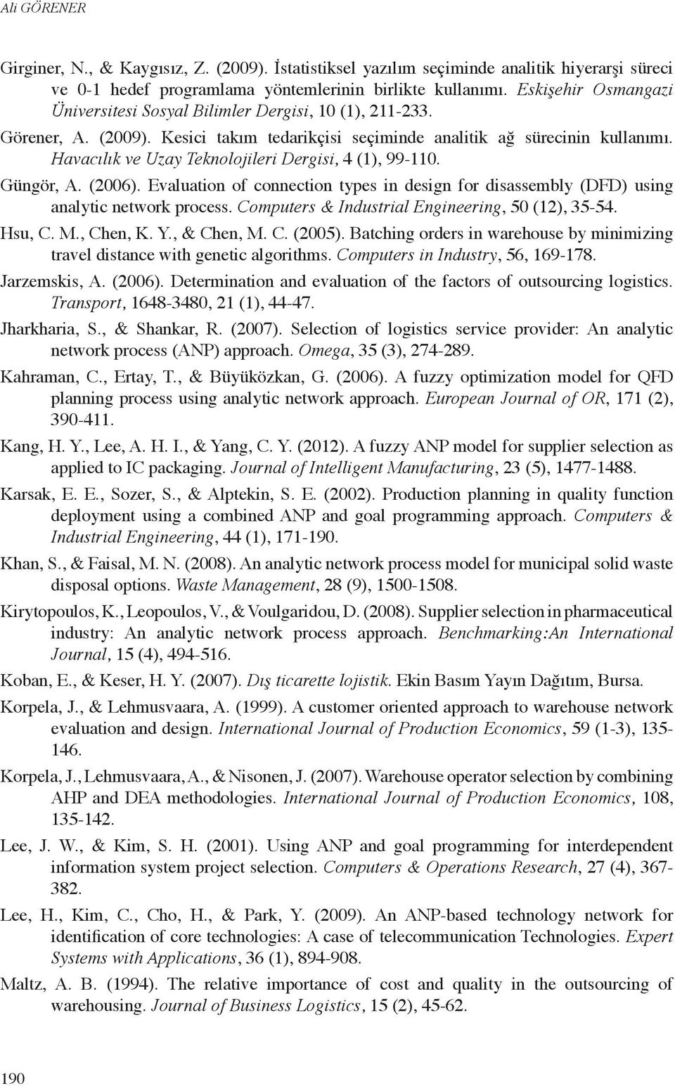 Havacılık ve Uzay Teknolojileri Dergisi, 4 (1, 99-110. Güngör, A. (2006. Evaluation of connection types in design for disassembly (DFD using analytic network process.