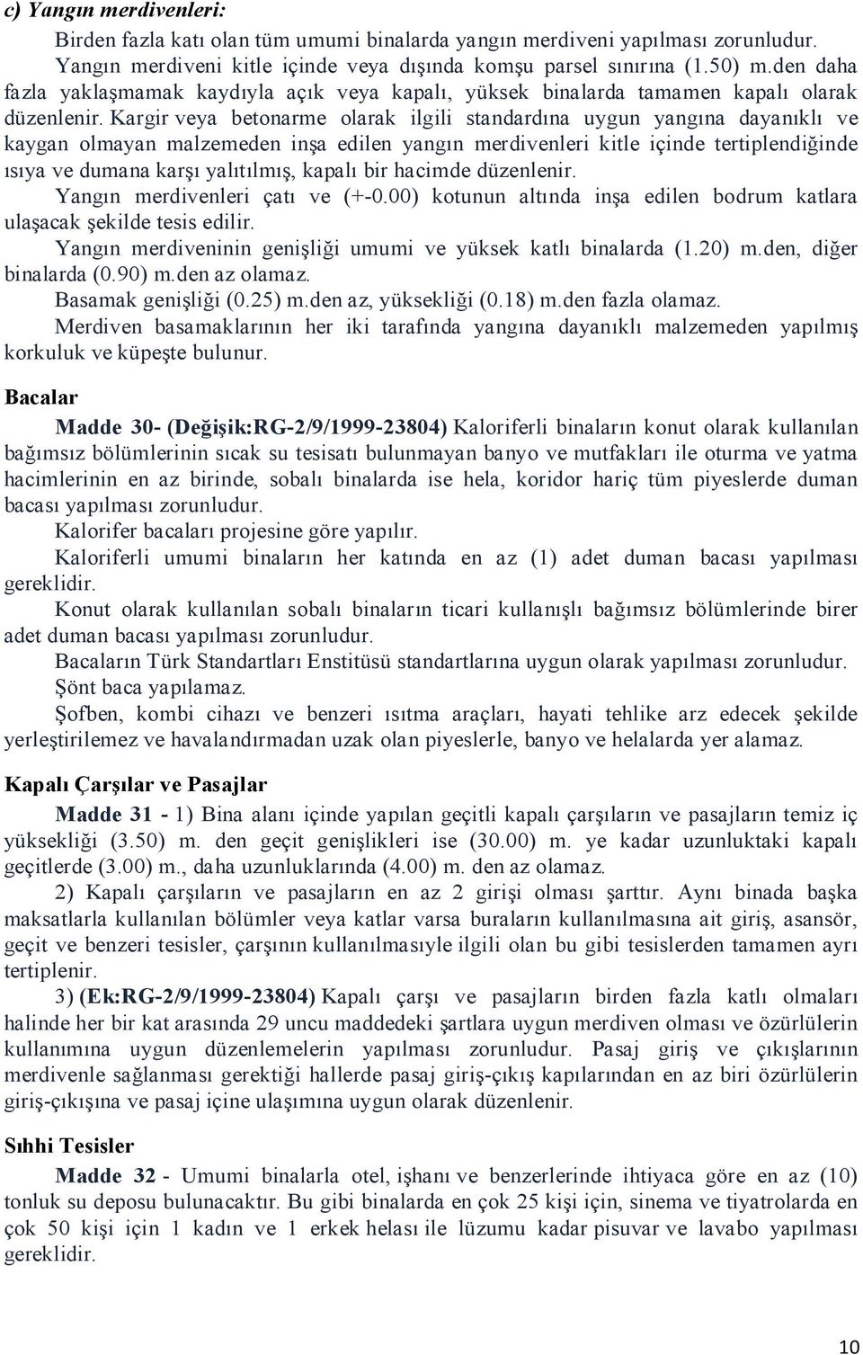 Kargir veya betonarme olarak ilgili standardına uygun yangına dayanıklı ve kaygan olmayan malzemeden inşa edilen yangın merdivenleri kitle içinde tertiplendiğinde ısıya ve dumana karşı yalıtılmış,