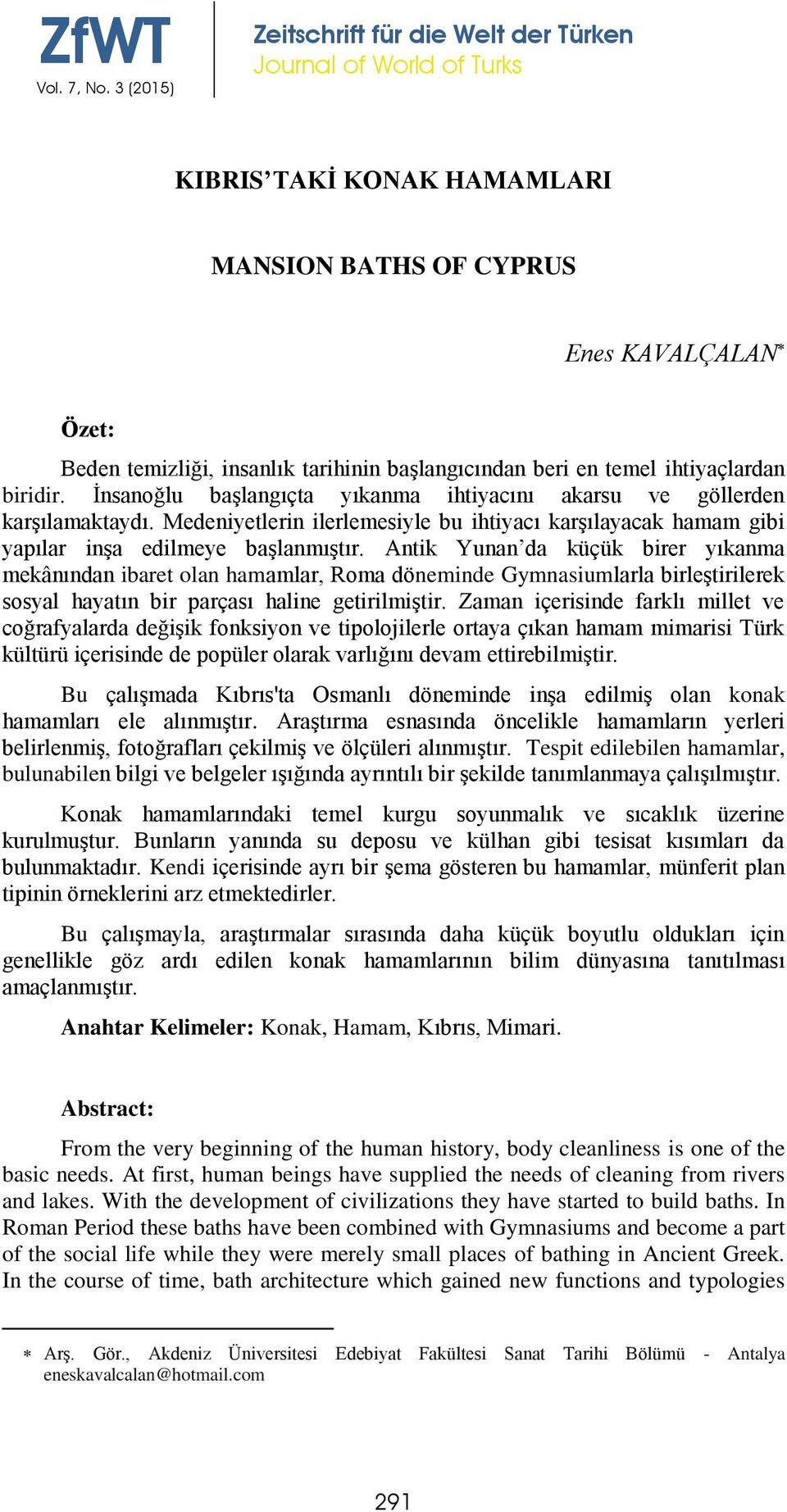 Antik Yunan da küçük birer yıkanma mekânından ibaret olan hamamlar, Roma döneminde Gymnasiumlarla birleştirilerek sosyal hayatın bir parçası haline getirilmiştir.