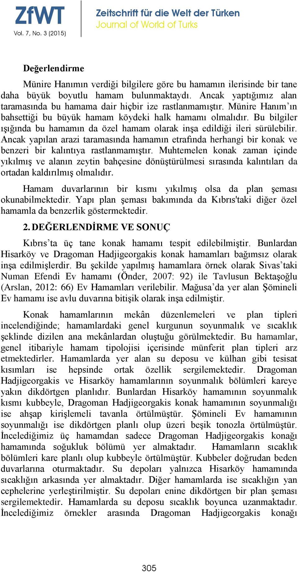 Ancak yapılan arazi taramasında hamamın etrafında herhangi bir konak ve benzeri bir kalıntıya rastlanmamıştır.