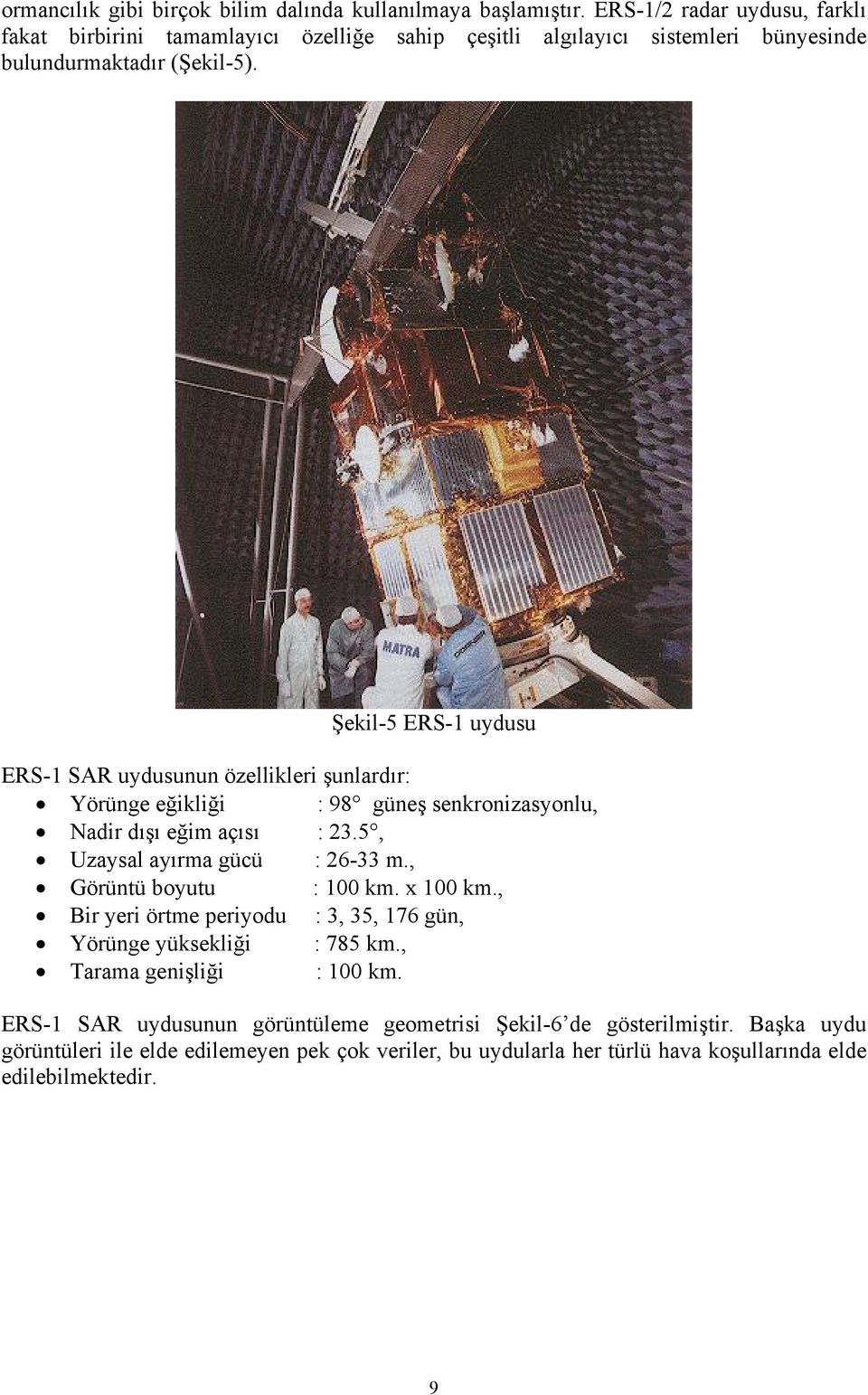 Şekil-5 ERS-1 uydusu ERS-1 SAR uydusunun özellikleri şunlardır: Yörünge eğikliği : 98 güneş senkronizasyonlu, Nadir dışı eğim açısı : 23.5, Uzaysal ayırma gücü : 26-33 m.