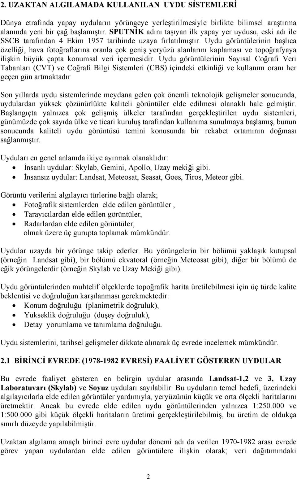 Uydu görüntülerinin başlıca özelliği, hava fotoğraflarına oranla çok geniş yeryüzü alanlarını kaplaması ve topoğrafyaya ilişkin büyük çapta konumsal veri içermesidir.