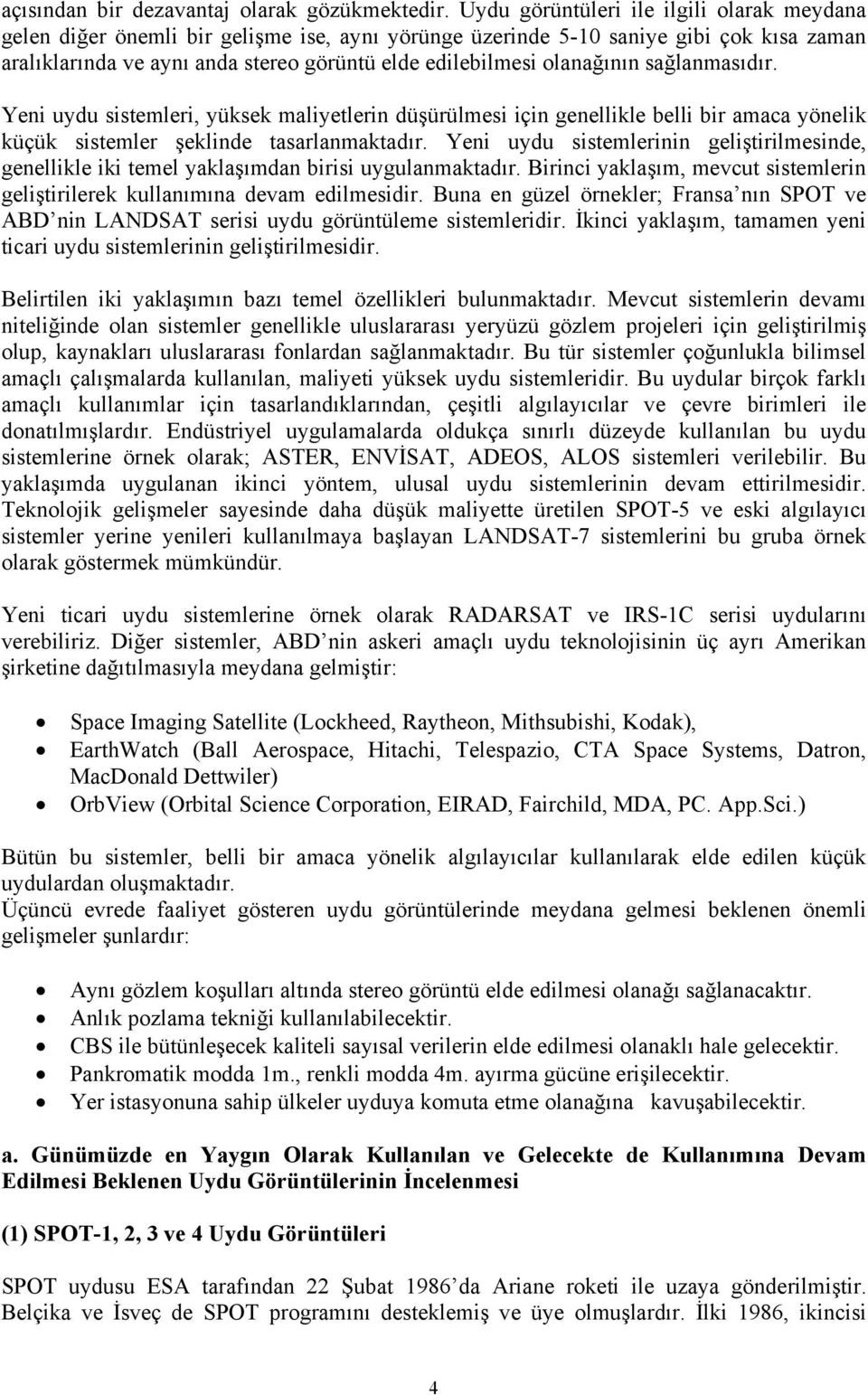 olanağının sağlanmasıdır. Yeni uydu sistemleri, yüksek maliyetlerin düşürülmesi için genellikle belli bir amaca yönelik küçük sistemler şeklinde tasarlanmaktadır.