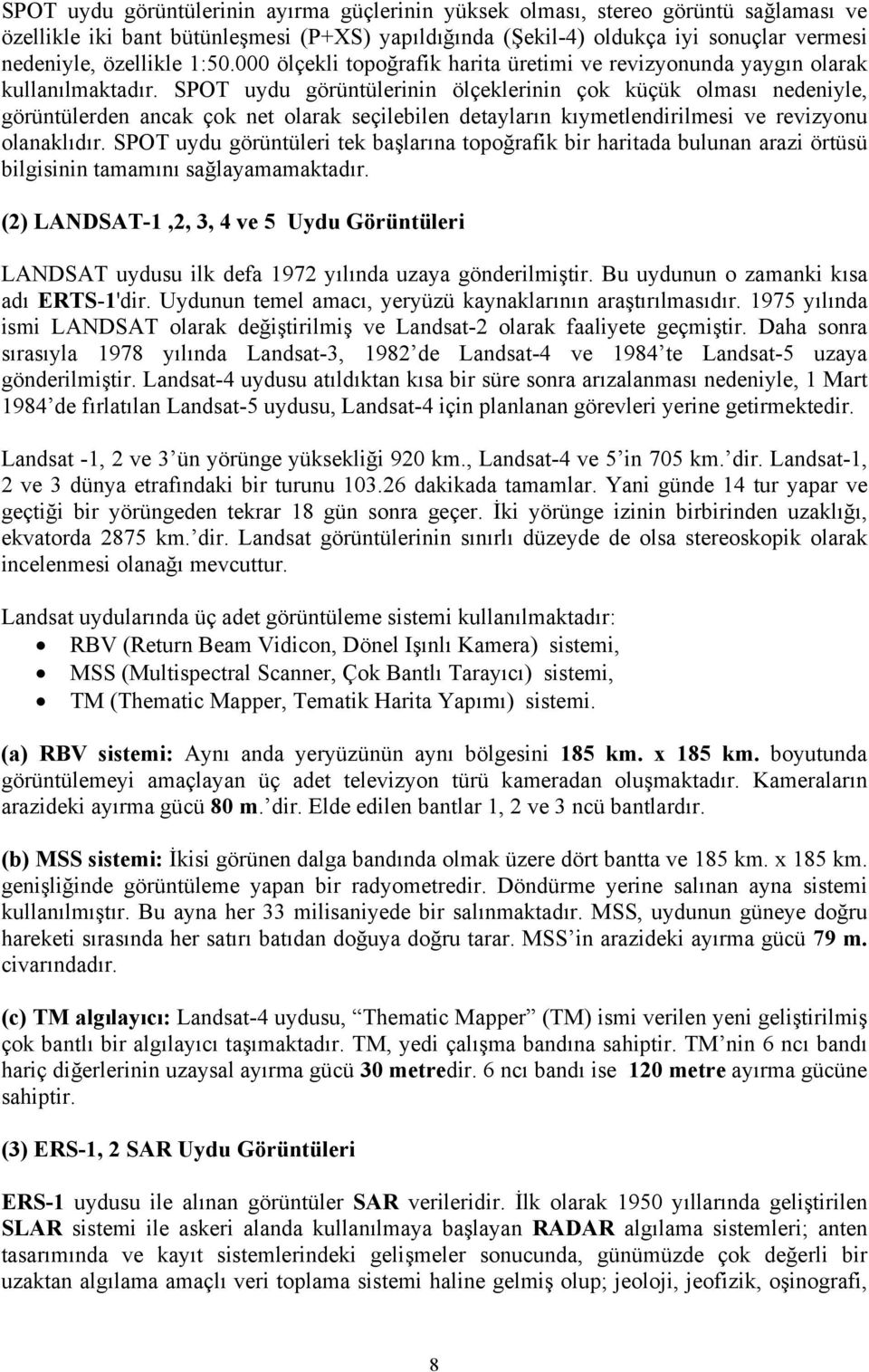 SPOT uydu görüntülerinin ölçeklerinin çok küçük olması nedeniyle, görüntülerden ancak çok net olarak seçilebilen detayların kıymetlendirilmesi ve revizyonu olanaklıdır.