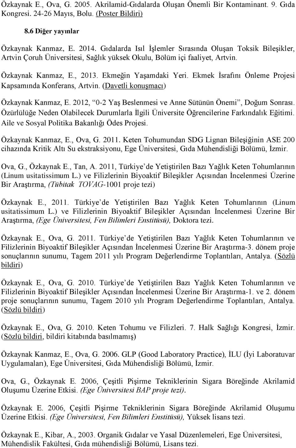 Ekmek İsrafını Önleme Projesi Kapsamında Konferans, Artvin. (Davetli konuşmacı) Özkaynak Kanmaz, E. 2012, 0-2 Yaş Beslenmesi ve Anne Sütünün Önemi, Doğum Sonrası.