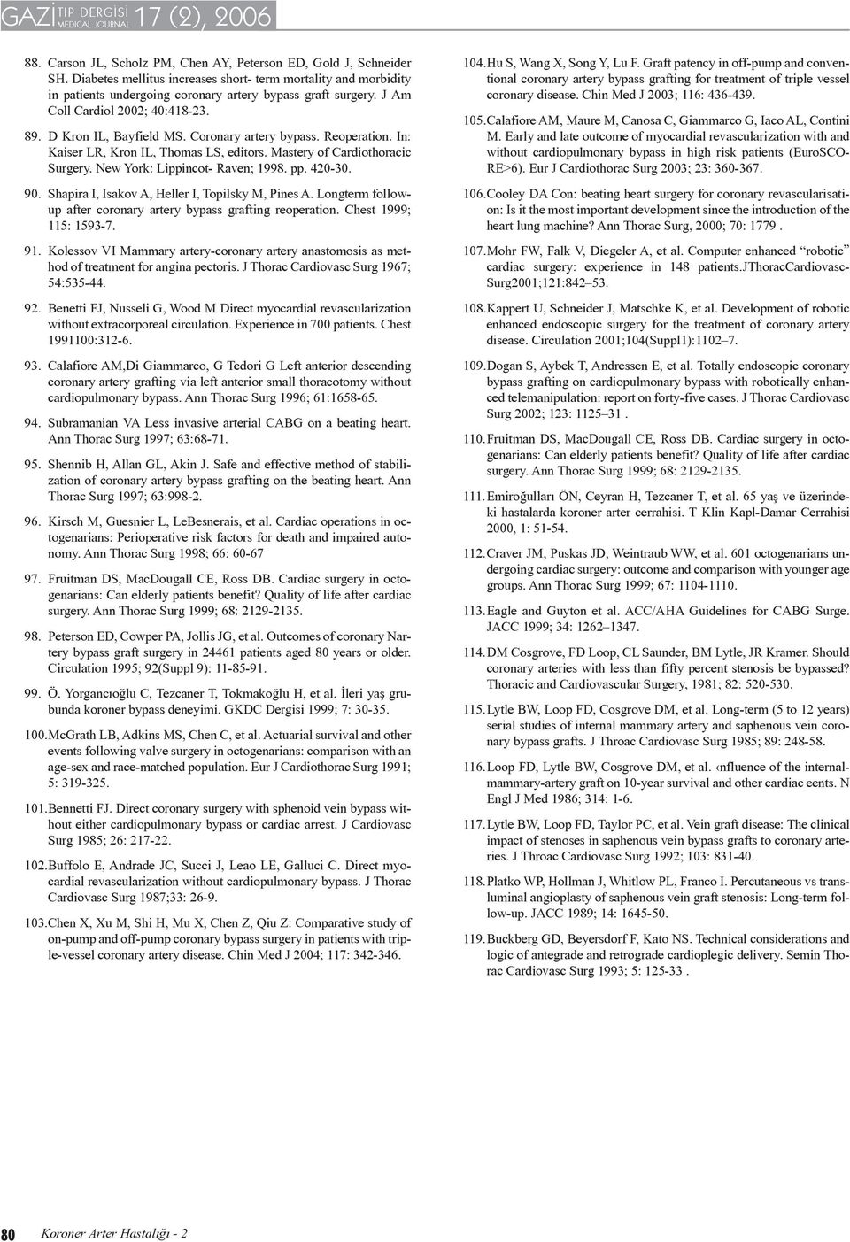 New York: Lippincot- Raven; 1998. pp. 420-30. 90. Shapira I, Isakov A, Heller I, Topilsky M, Pines A. Longterm followup after coronary artery bypass grafting reoperation. Chest 1999; 115: 1593-7. 91.