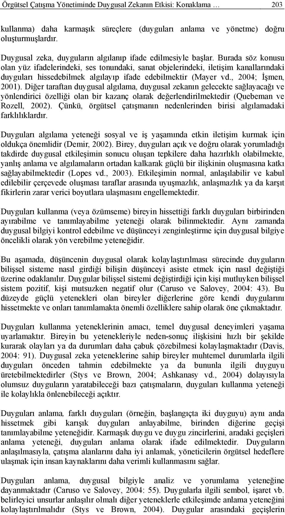 Burada söz konusu olan yüz ifadelerindeki, ses tonundaki, sanat objelerindeki, iletişim kanallarındaki duyguları hissedebilmek algılayıp ifade edebilmektir (Mayer vd., 2004; İşmen, 2001).