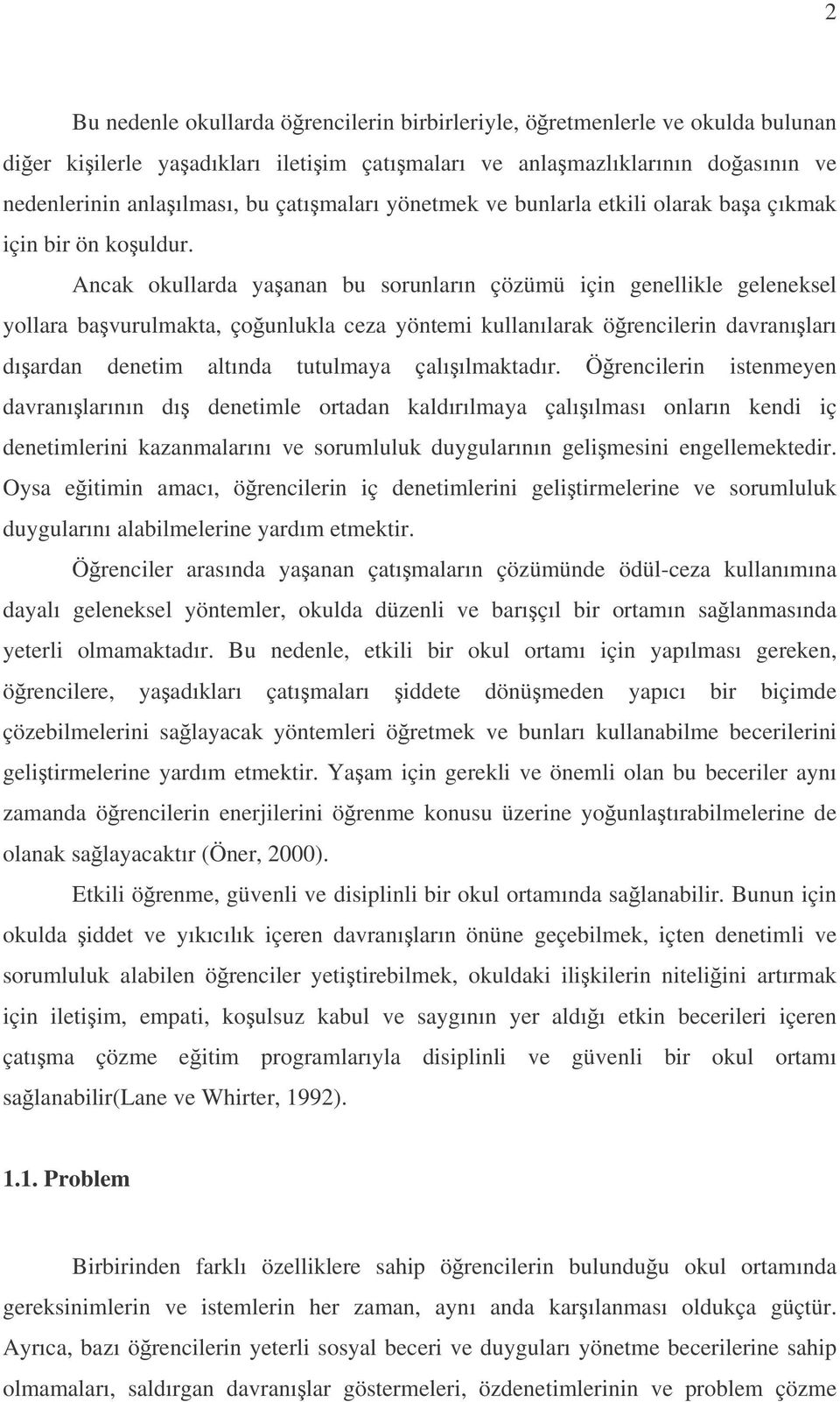 Ancak okullarda yaanan bu sorunların çözümü için genellikle geleneksel yollara bavurulmakta, çounlukla ceza yöntemi kullanılarak örencilerin davranıları dıardan denetim altında tutulmaya