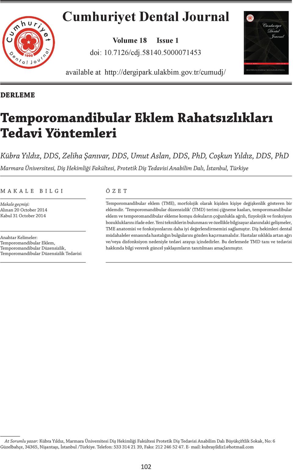 Fakültesi, Protetik Diş Tedavisi Anabilim Dalı, İstanbul, Türkiye MAKALE BILGI Makale geçmişi: Alınan 20 October 2014 Kabul 31 October 2014 Anahtar Kelimeler: Temporomandibular Eklem,