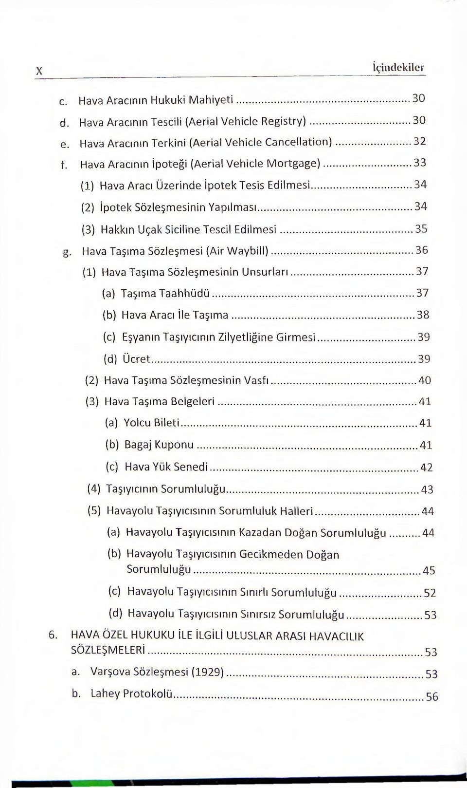 Hava Taşıma Sözleşmesi (Air W aybill)...36 (1) Hava Taşıma Sözleşmesinin Unsurları... 37 (a) Taşıma Taahhüdü...37 (b) Hava Aracı İle Taşım a... 38 (c) Eşyanın Taşıyıcının Zilyetliğine Girmesi.