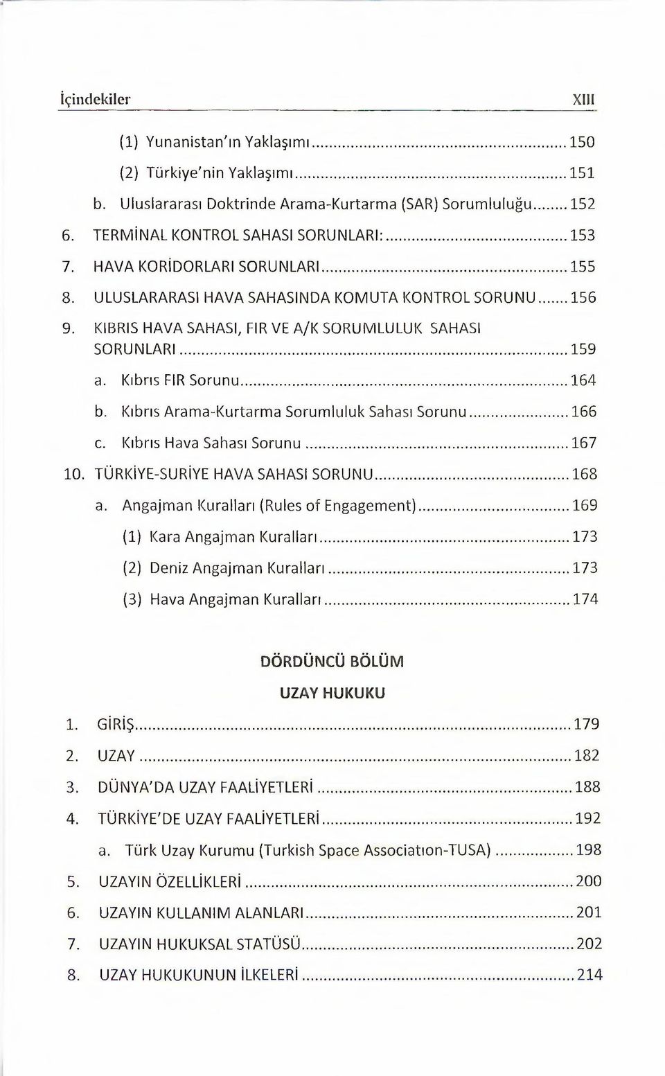 Kıbrıs Arama-Kurtarma Sorumluluk Sahası Sorunu...166 c. Kıbrıs Hava Sahası Sorunu...167 10. TÜRKİYE-SURİYE HAVA SAHASI SORUNU... 168 a. Angajman Kuralları (Rules of Engagement).