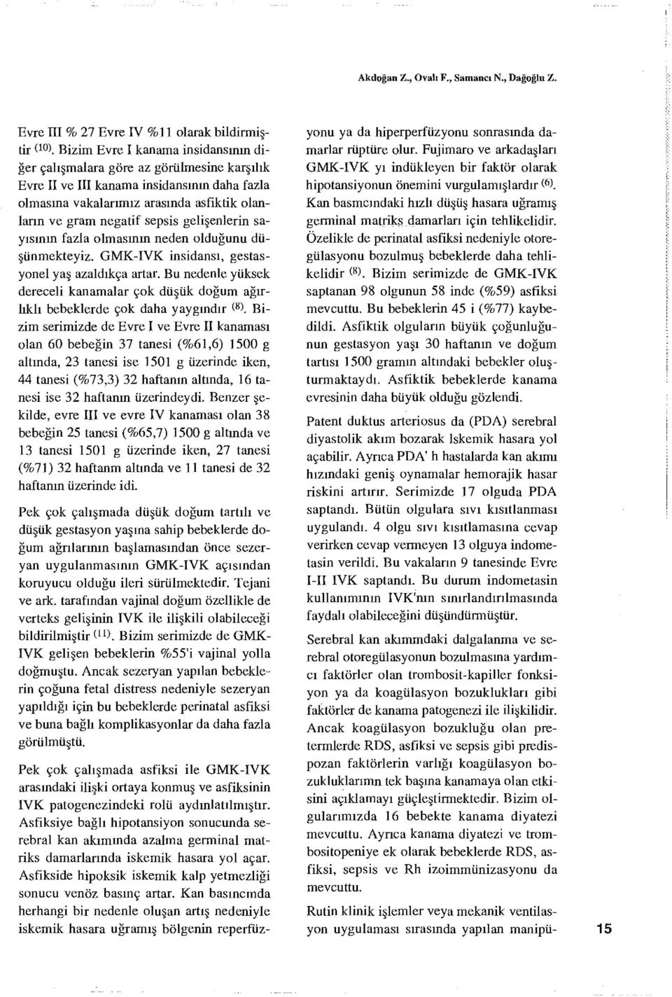 gelişenlerin sayısının fazla olmasının neden olduğunu düşünmekteyiz. GMK-İVK insidansı, gestasyonel yaş azaldıkça artar.