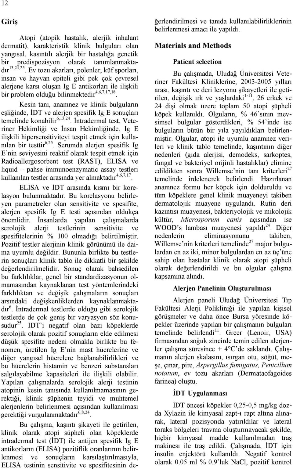 Kesin tanı, anamnez ve klinik bulguların eşliğinde, İDT ve alerjen spesifik Ig E sonuçları temelinde konabilir 6,13,24.