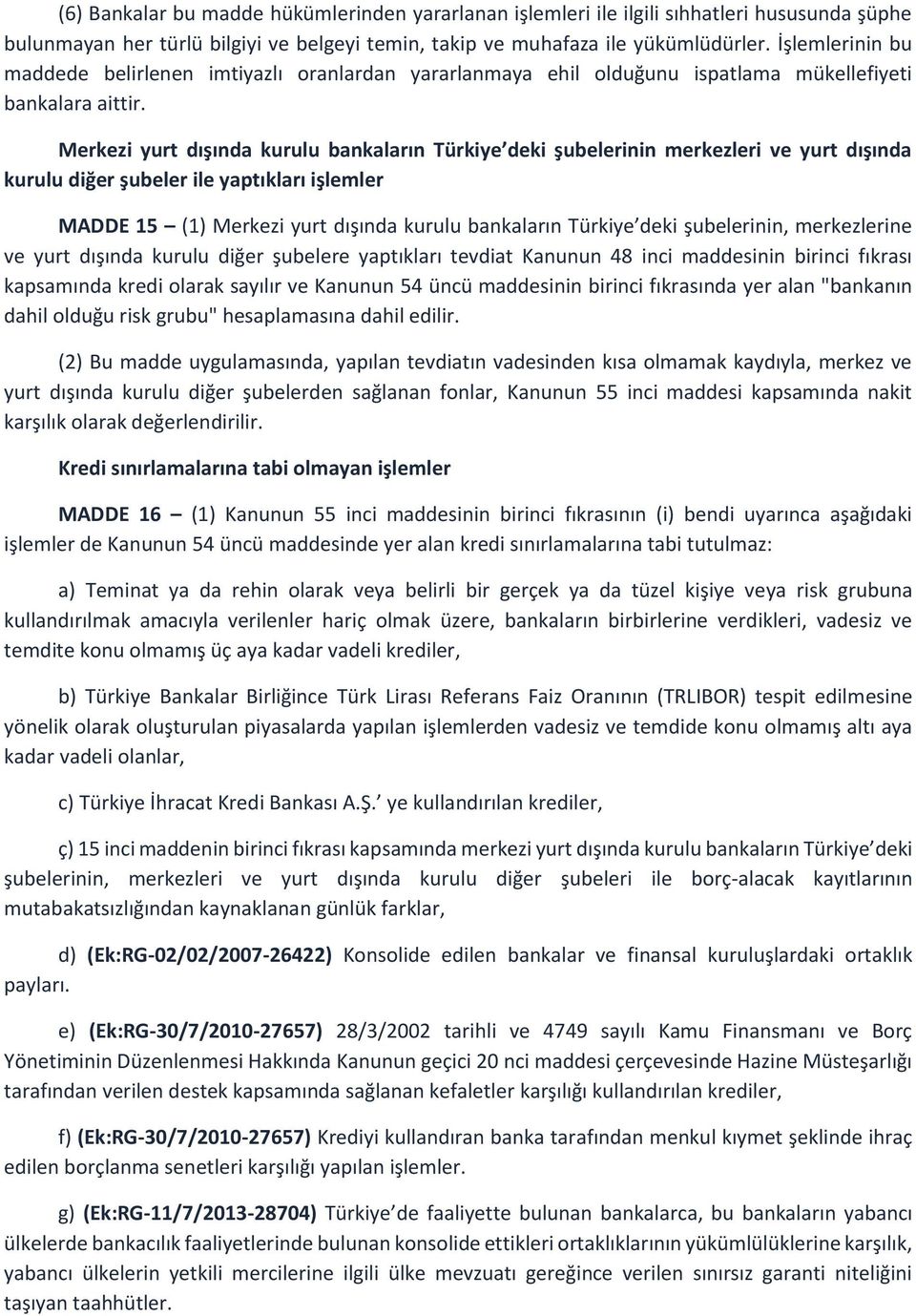 Merkezi yurt dışında kurulu bankaların Türkiye deki şubelerinin merkezleri ve yurt dışında kurulu diğer şubeler ile yaptıkları işlemler MADDE 15 (1) Merkezi yurt dışında kurulu bankaların Türkiye