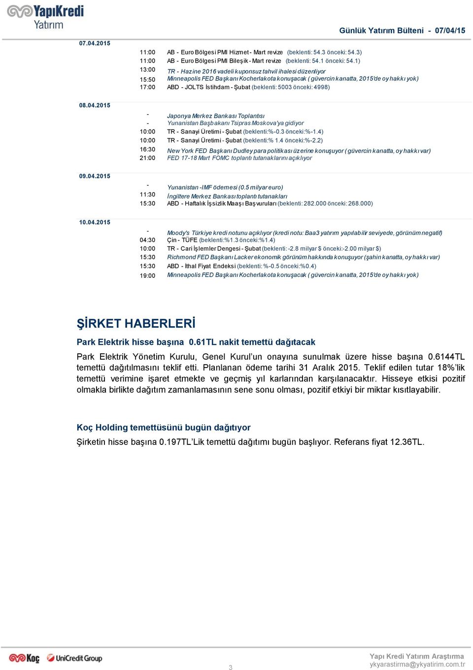 (beklenti: 53 önceki: 4998) 8.4.215 - Japonya Merkez Bankası Toplantısı - Yunanistan Başbakanı Tsipras Moskova'ya gidiyor 1: TR - Sanayi Üretimi - Şubat (beklenti:%-.3 önceki:%-1.