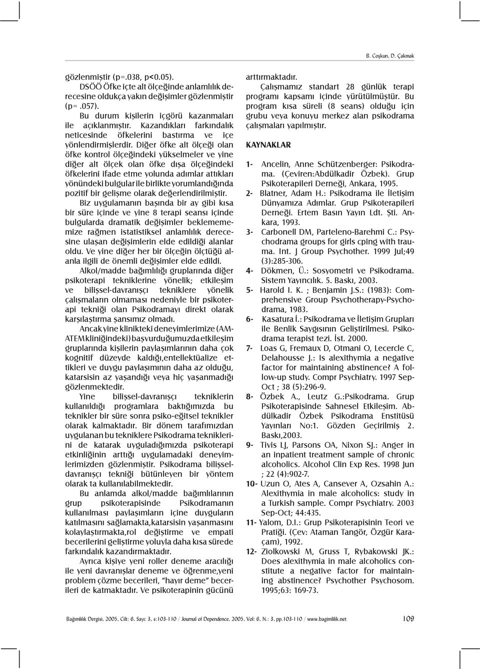 Diğer öfke alt ölçeği olan öfke kontrol ölçeğindeki yükselmeler ve yine diğer alt ölçek olan öfke dışa ölçeğindeki öfkelerini ifade etme yolunda adımlar attıkları yönündeki bulgular ile birlikte