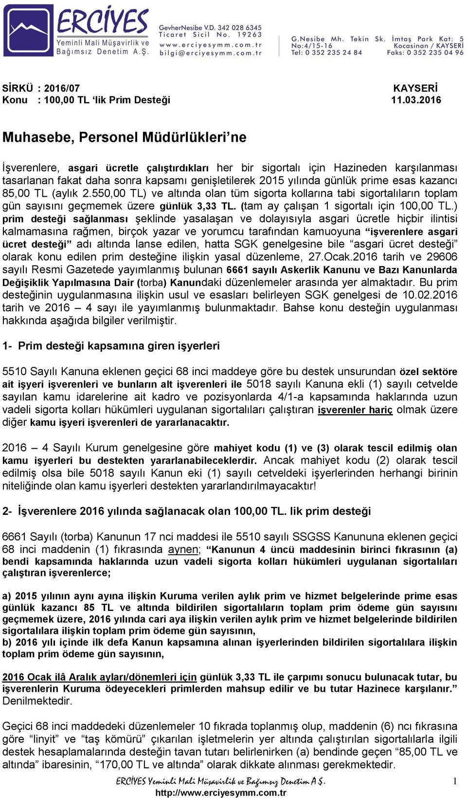 günlük prime esas kazancı 85,00 TL (aylık 2.550,00 TL) ve altında olan tüm sigorta kollarına tabi sigortalıların toplam gün sayısını geçmemek üzere günlük 3,33 TL.