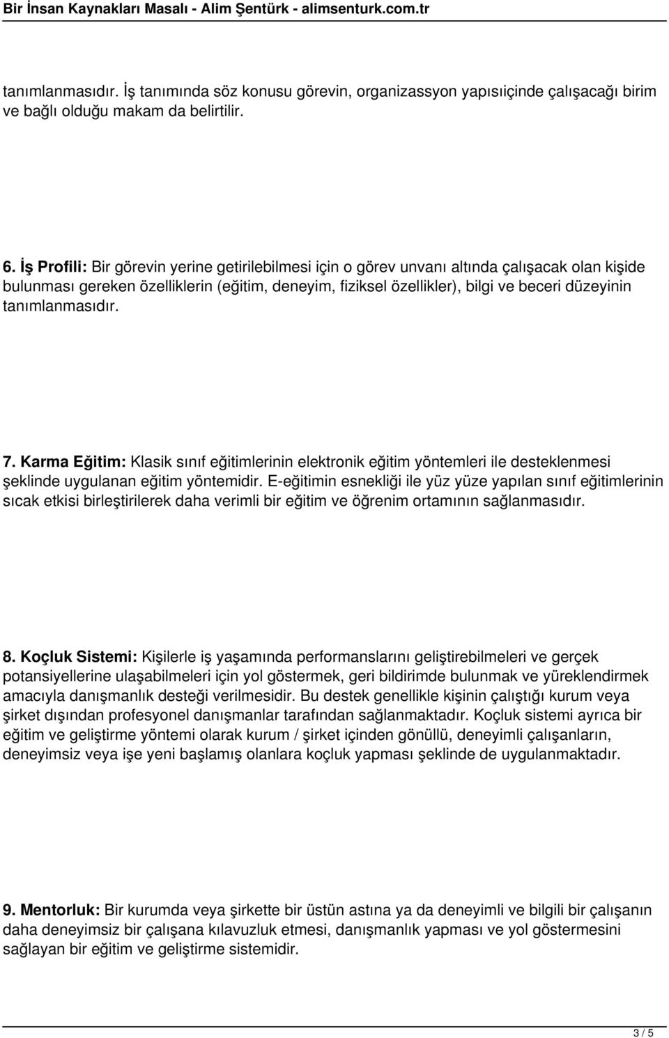 tanımlanmasıdır. 7. Karma Eğitim: Klasik sınıf eğitimlerinin elektronik eğitim yöntemleri ile desteklenmesi şeklinde uygulanan eğitim yöntemidir.