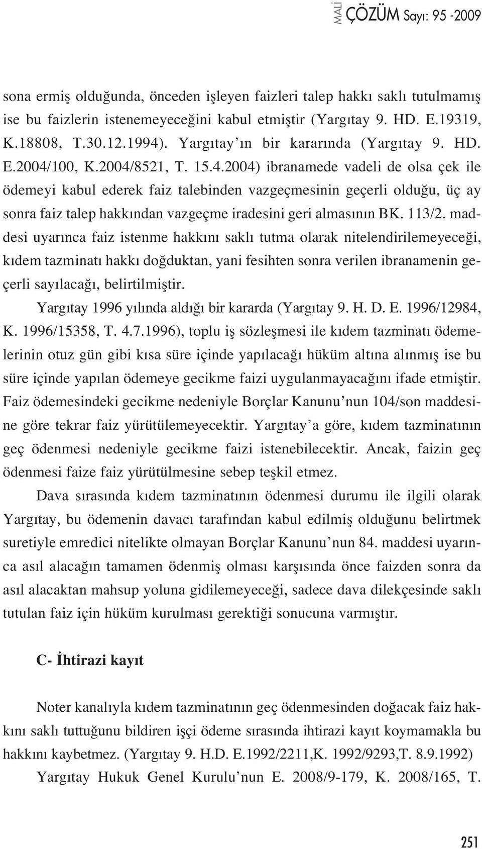 100, K.2004/8521, T. 15.4.2004) ibranamede vadeli de olsa çek ile ödemeyi kabul ederek faiz talebinden vazgeçmesinin geçerli oldu u, üç ay sonra faiz talep hakk ndan vazgeçme iradesini geri almas n n BK.