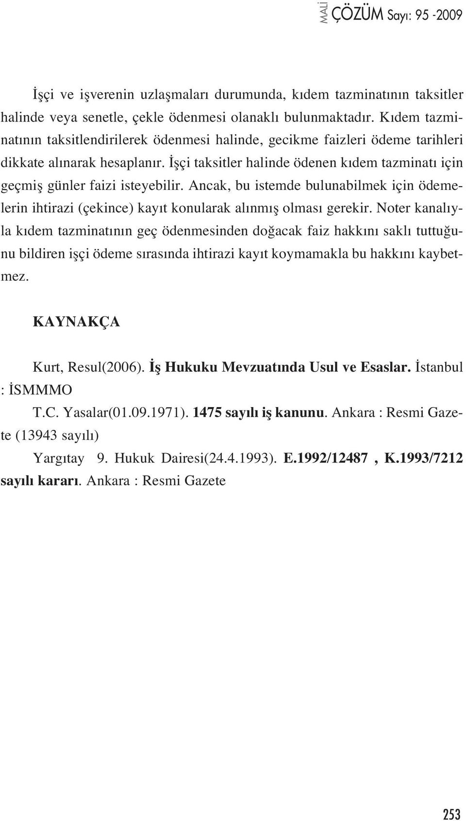 flçi taksitler halinde ödenen k dem tazminat için geçmifl günler faizi isteyebilir. Ancak, bu istemde bulunabilmek için ödemelerin ihtirazi (çekince) kay t konularak al nm fl olmas gerekir.