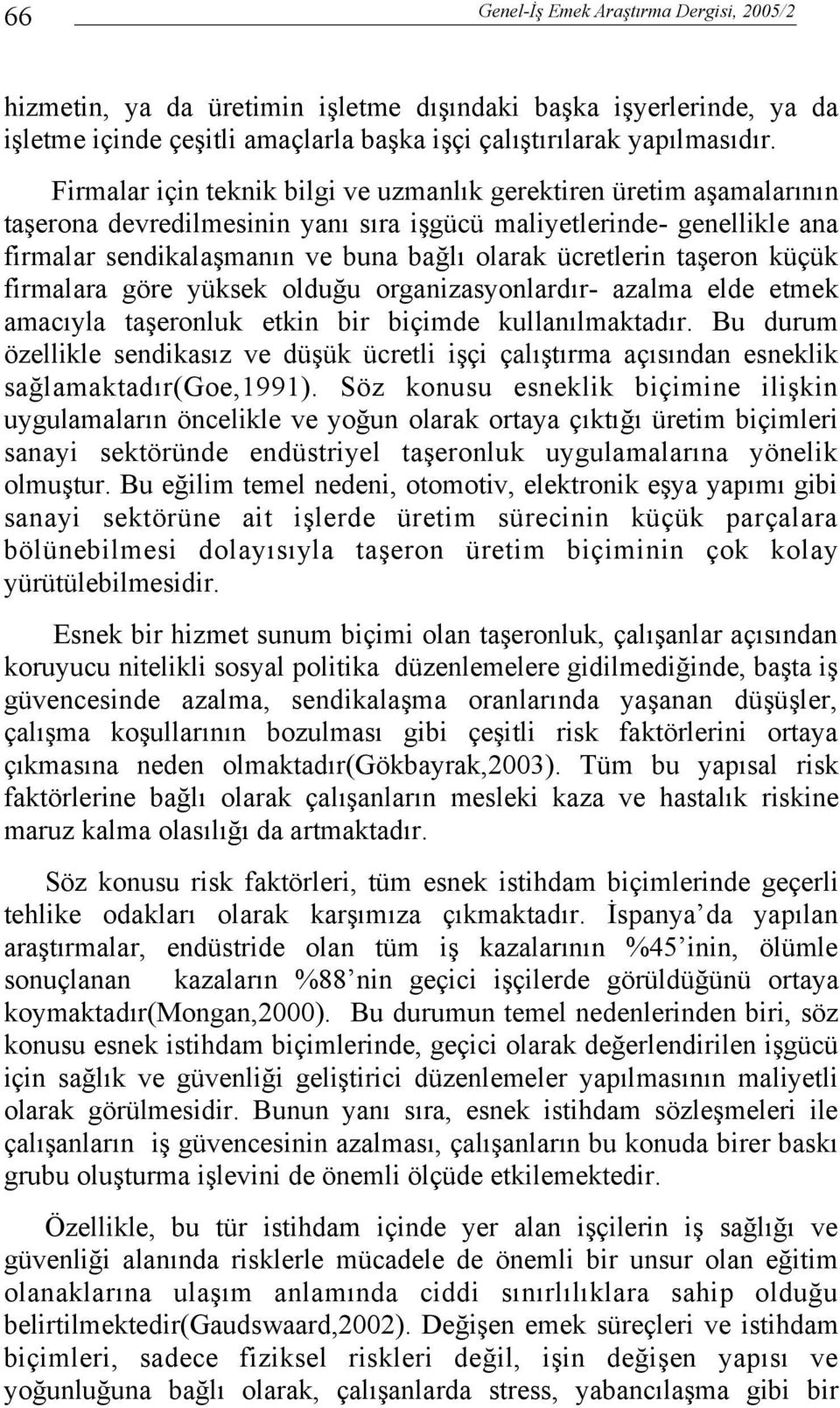 taşeron küçük firmalara göre yüksek olduğu organizasyonlardır- azalma elde etmek amacıyla taşeronluk etkin bir biçimde kullanılmaktadır.