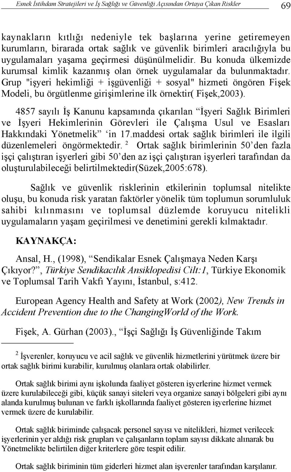 Grup "işyeri hekimliği + işgüvenliği + sosyal" hizmeti öngören Fişek Modeli, bu örgütlenme girişimlerine ilk örnektir( Fişek,2003).